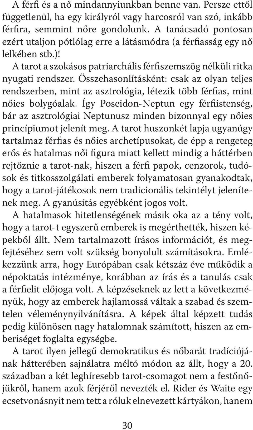 Összehasonlításként: csak az olyan teljes rendszerben, mint az asztrológia, létezik több férfias, mint nőies bolygóalak.