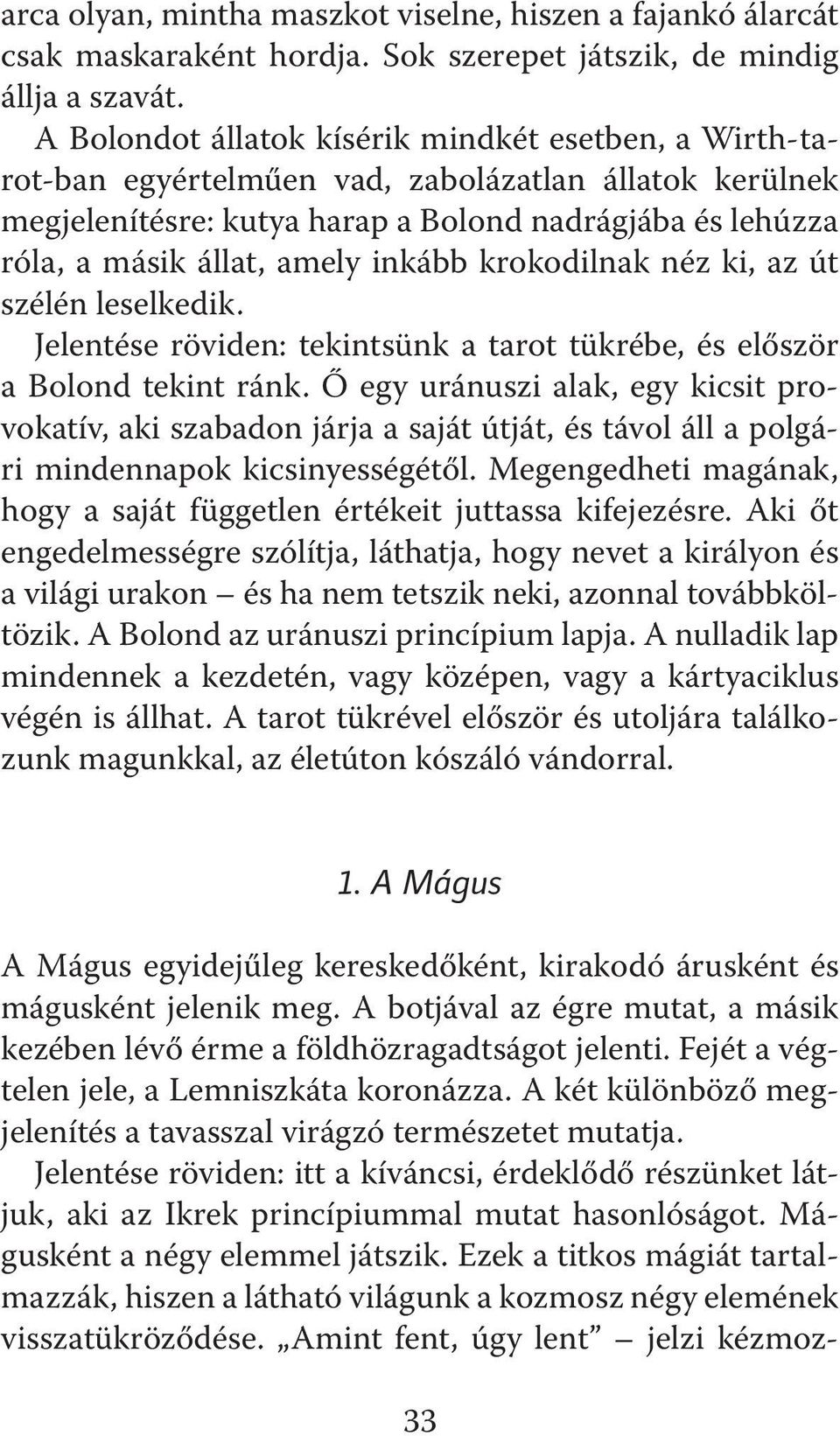 inkább krokodilnak néz ki, az út szélén leselkedik. Jelentése röviden: tekintsünk a tarot tükrébe, és először a Bolond tekint ránk.