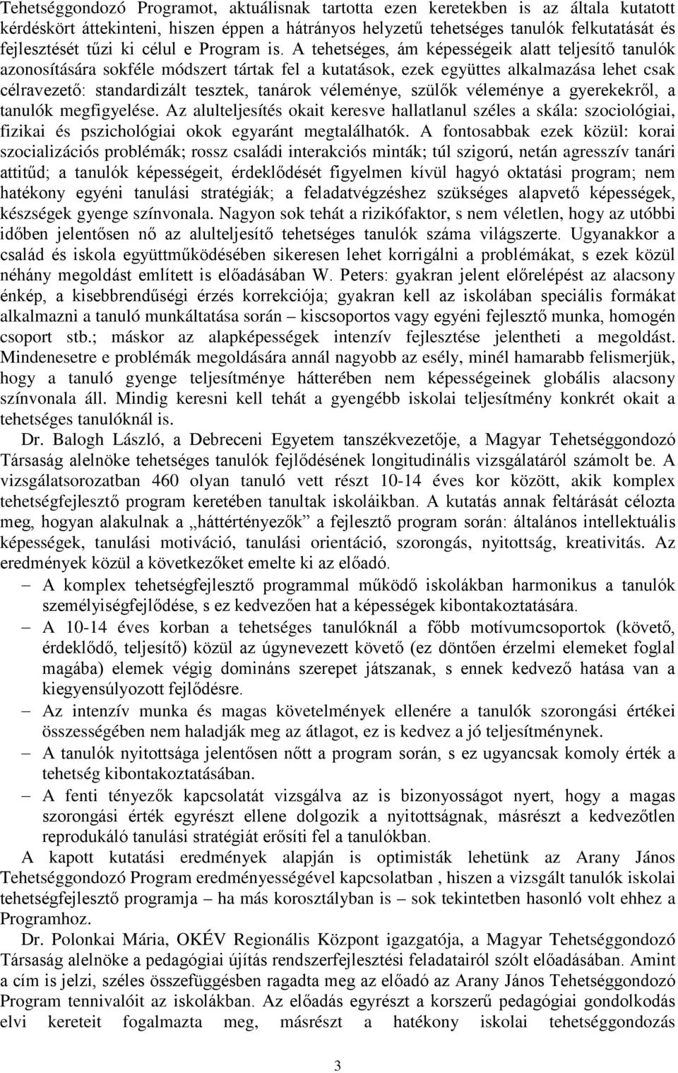 A tehetséges, ám képességeik alatt teljesítő tanulók azonosítására sokféle módszert tártak fel a kutatások, ezek együttes alkalmazása lehet csak célravezető: standardizált tesztek, tanárok véleménye,