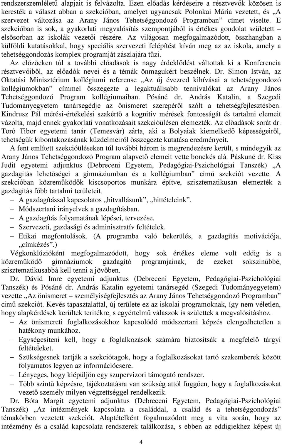 címet viselte. E szekcióban is sok, a gyakorlati megvalósítás szempontjából is értékes gondolat született elsősorban az iskolák vezetői részére.