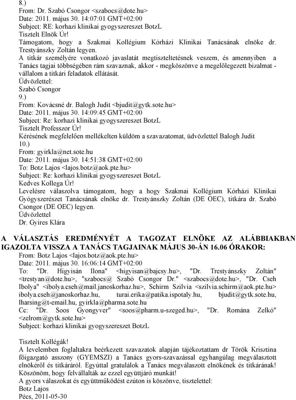 A titkár személyére vonatkozó javaslatát megtiszteltetésnek veszem, és amennyiben a Tanács tagjai többségében rám szavaznak, akkor - megköszönve a megelőlegezett bizalmat - vállalom a titkári
