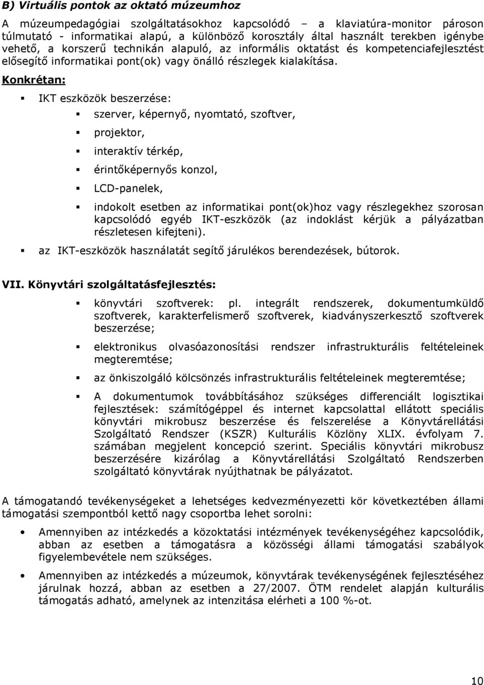 Konkrétan: IKT eszközök beszerzése: szerver, képernyı, nyomtató, szoftver, projektor, interaktív térkép, érintıképernyıs konzol, LCD-panelek, indokolt esetben az informatikai pont(ok)hoz vagy