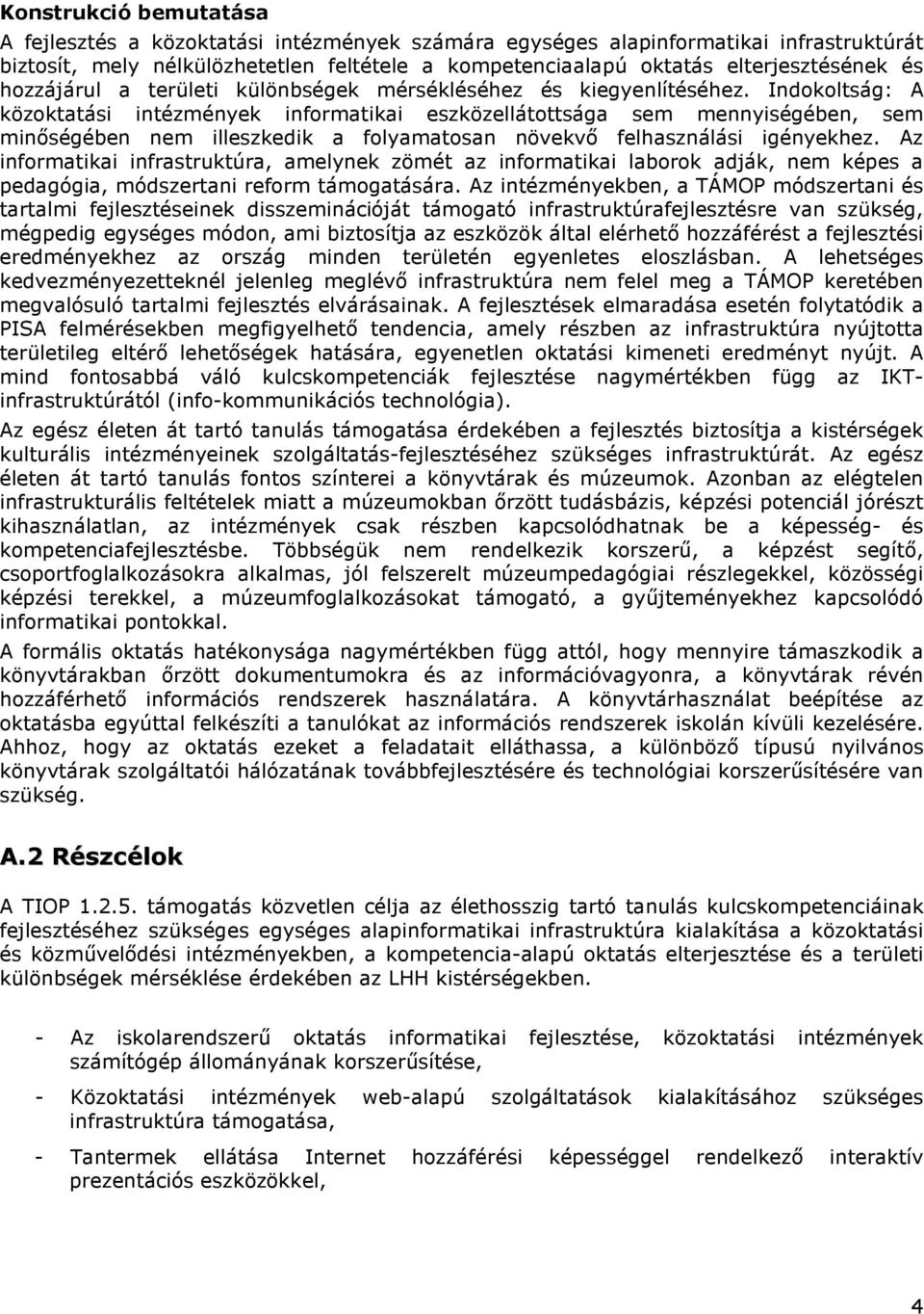 Indokoltság: A közoktatási intézmények informatikai eszközellátottsága sem mennyiségében, sem minıségében nem illeszkedik a folyamatosan növekvı felhasználási igényekhez.