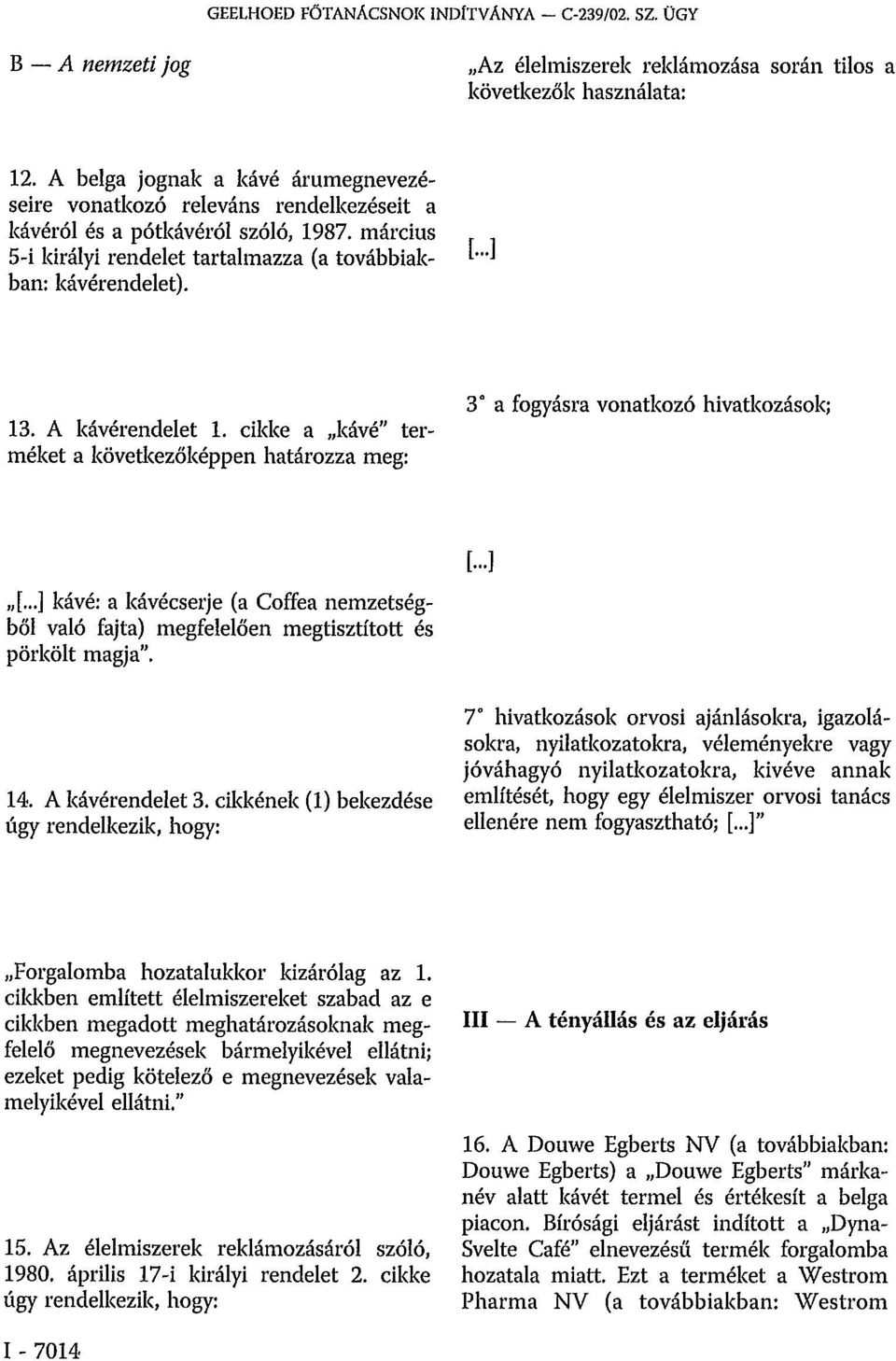 A kávérendelet 1. cikke a kávé" terméket a következőképpen határozza meg: 3 a fogyásra vonatkozó hivatkozások; [.