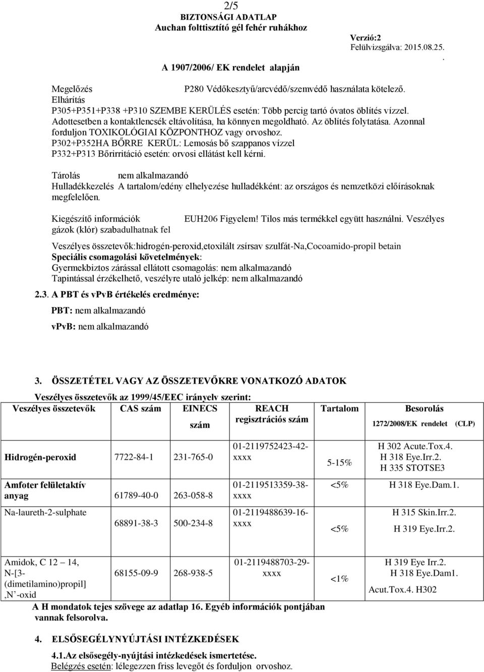 orvosi ellátást kell kérni Tárolás nem alkalmazandó Hulladékkezelés A tartalom/edény elhelyezése hulladékként: az országos és nemzetközi előírásoknak megfelelően Kiegészítő információk gázok (klór)