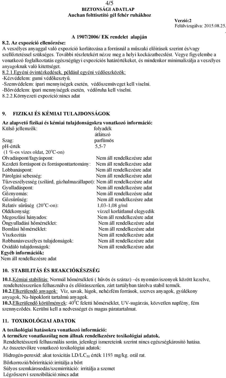 például egyéni védőeszközök: -Kézvédelem: gumi védőkesztyű -Szemvédelem: ipari mennyiségek esetén, védőszemüveget kell viselni -Bőrvédelem: ipari mennyiségek esetén, védőruha kell viselni