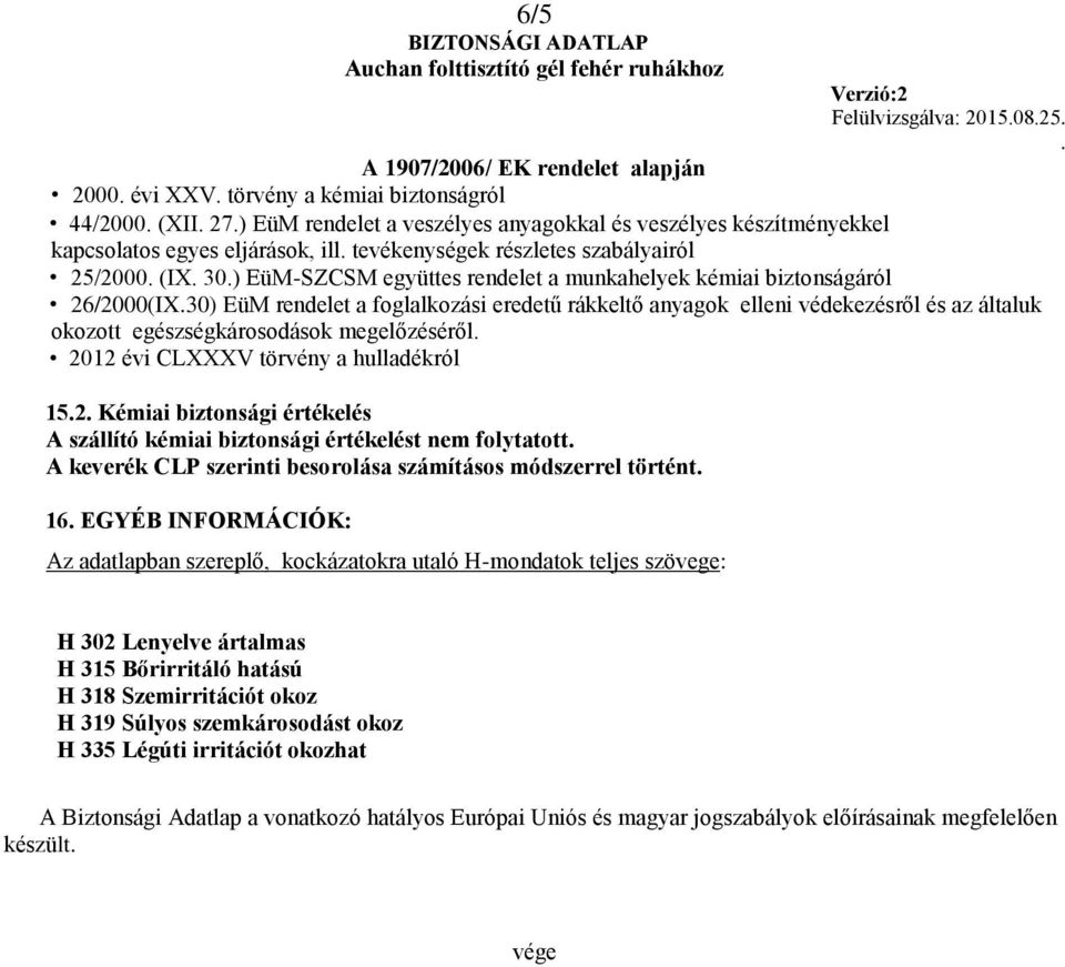 egészségkárosodások megelőzéséről 2012 évi CLXXXV törvény a hulladékról 152 Kémiai biztonsági értékelés A szállító kémiai biztonsági értékelést nem folytatott A keverék CLP szerinti besorolása