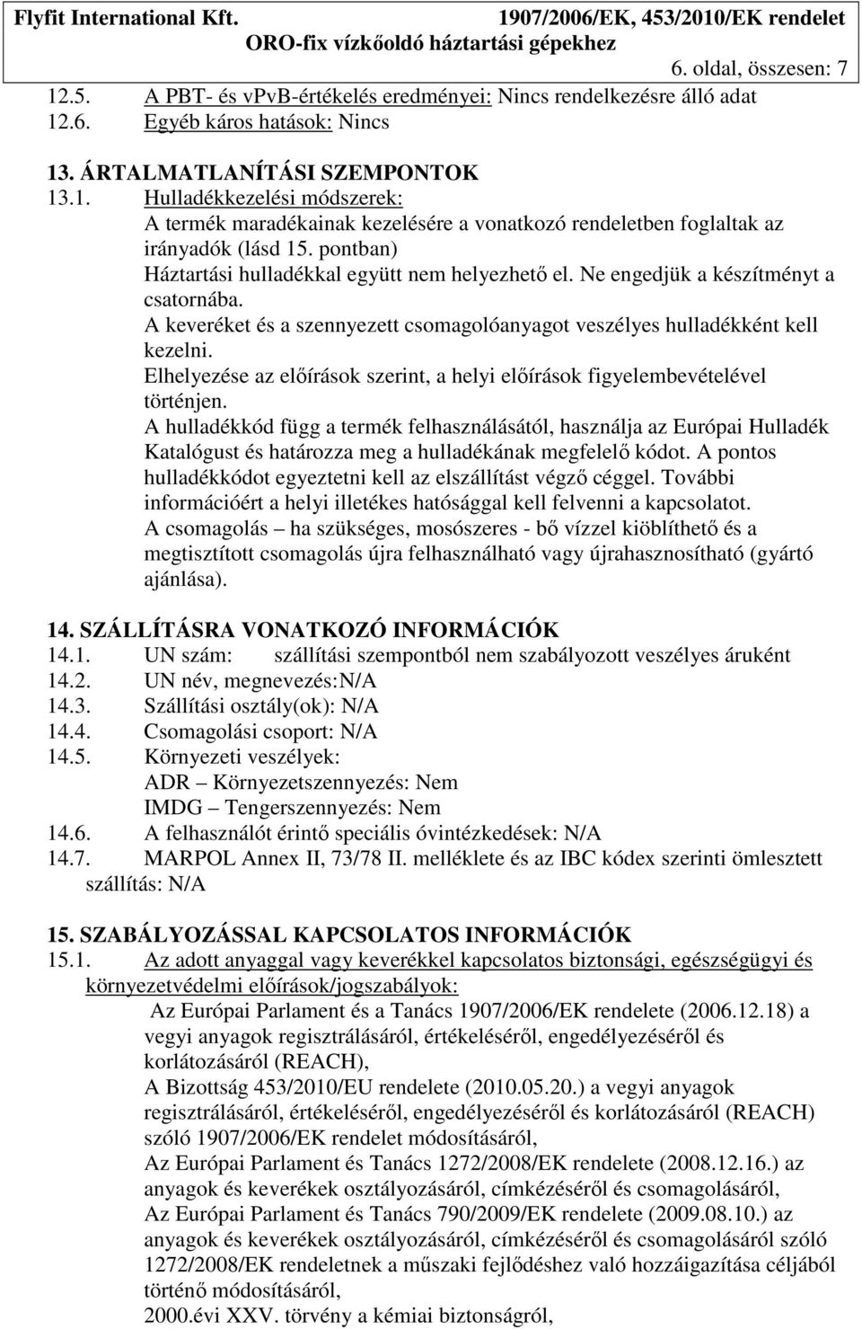 Elhelyezése az előírások szerint, a helyi előírások figyelembevételével történjen.