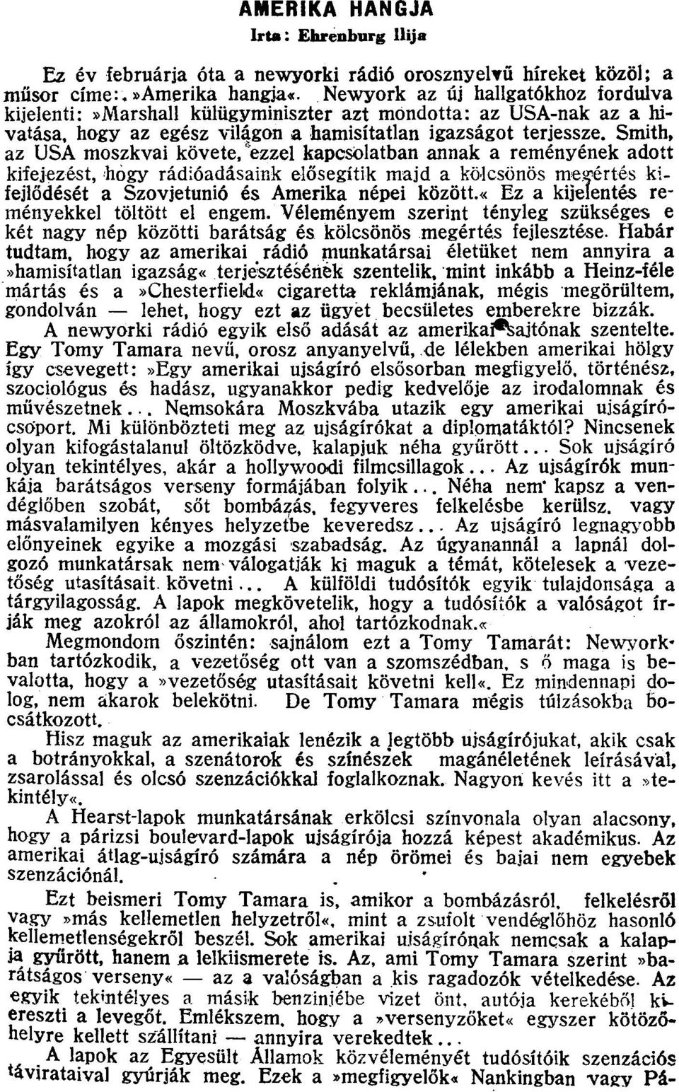 Smith, az USA moszkvai követe, ezzel kapcsolatban annak a reményének adott kifejezést, hogy rádióadásaink elősegítik majd a kölcsönös megértés kifejlődését a Szovjetunió és Amerika népei között.