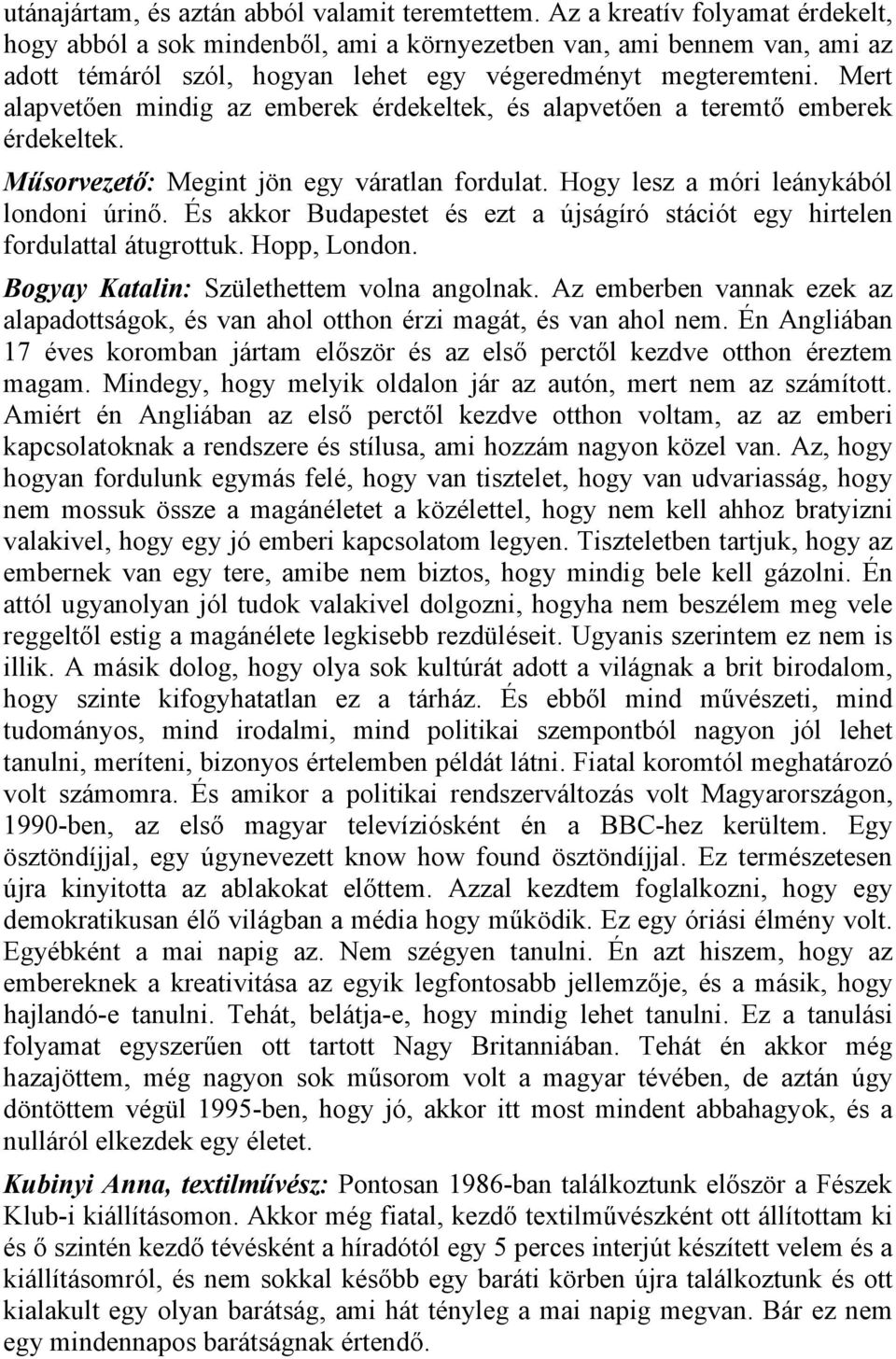 Mert alapvetően mindig az emberek érdekeltek, és alapvetően a teremtő emberek érdekeltek. Műsorvezető: Megint jön egy váratlan fordulat. Hogy lesz a móri leánykából londoni úrinő.