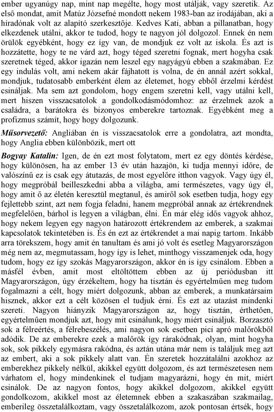 És azt is hozzátette, hogy te ne várd azt, hogy téged szeretni fognak, mert hogyha csak szeretnek téged, akkor igazán nem leszel egy nagyágyú ebben a szakmában.