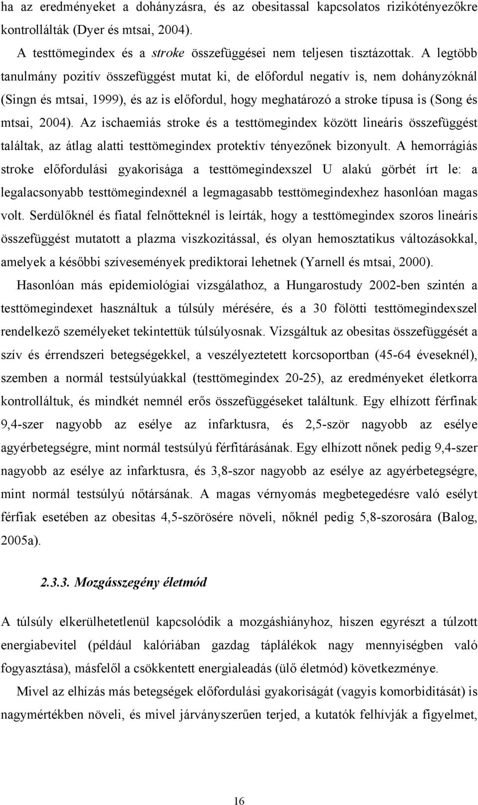 Az ischaemiás stroke és a testtömegindex között lineáris összefüggést találtak, az átlag alatti testtömegindex protektív tényezőnek bizonyult.