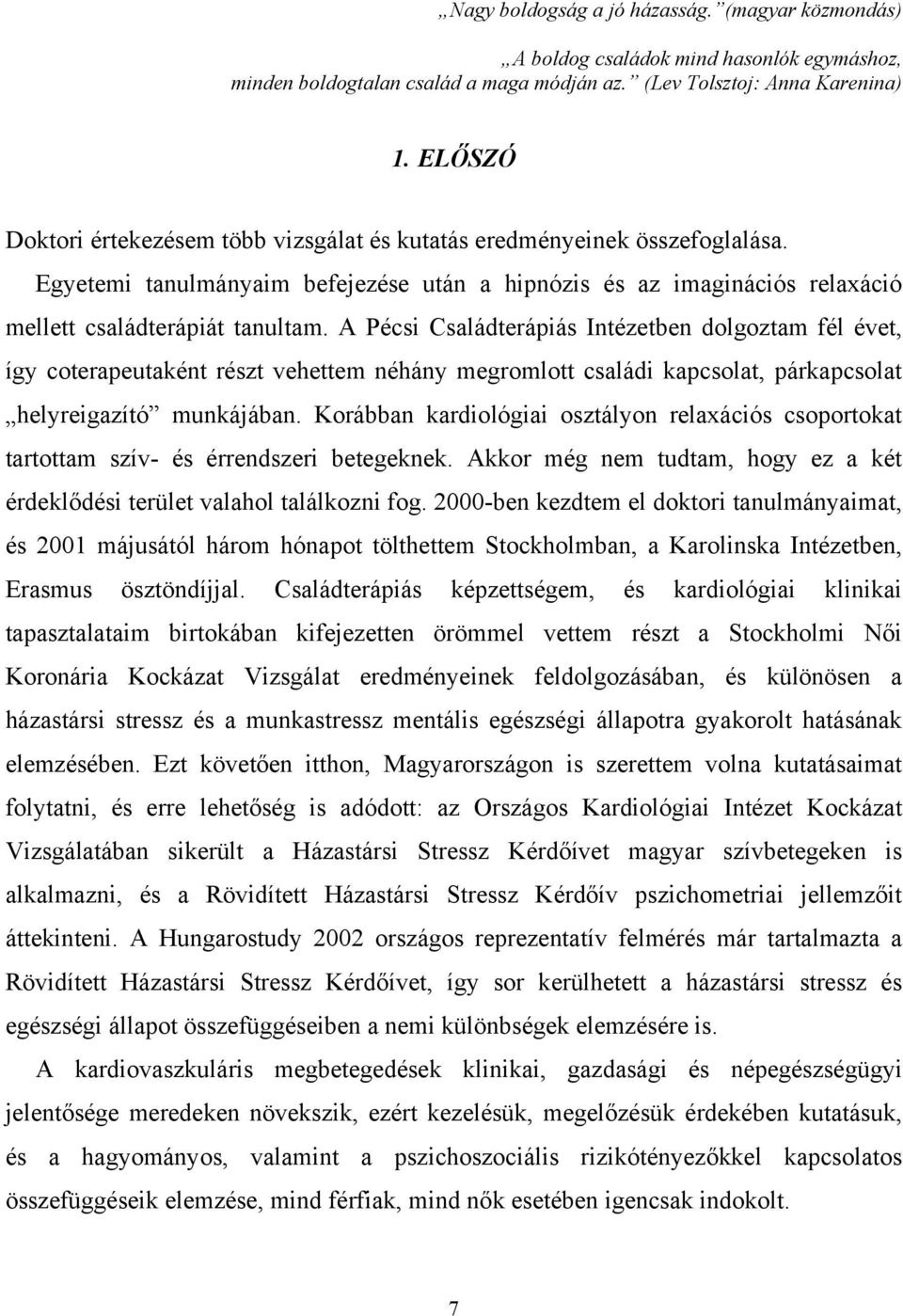 A Pécsi Családterápiás Intézetben dolgoztam fél évet, így coterapeutaként részt vehettem néhány megromlott családi kapcsolat, párkapcsolat helyreigazító munkájában.