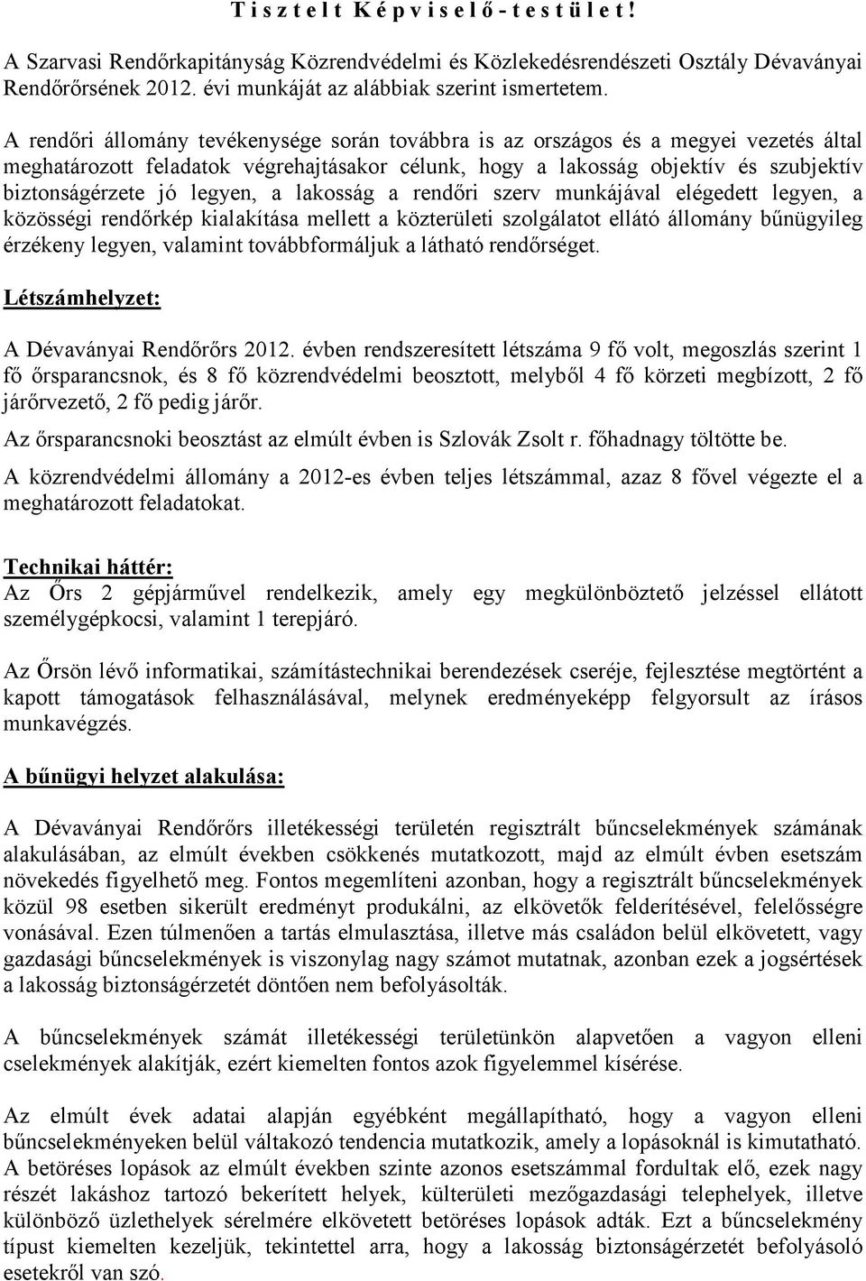 A rendıri állomány tevékenysége során továbbra is az országos és a megyei vezetés által meghatározott feladatok végrehajtásakor célunk, hogy a lakosság objektív és szubjektív biztonságérzete jó