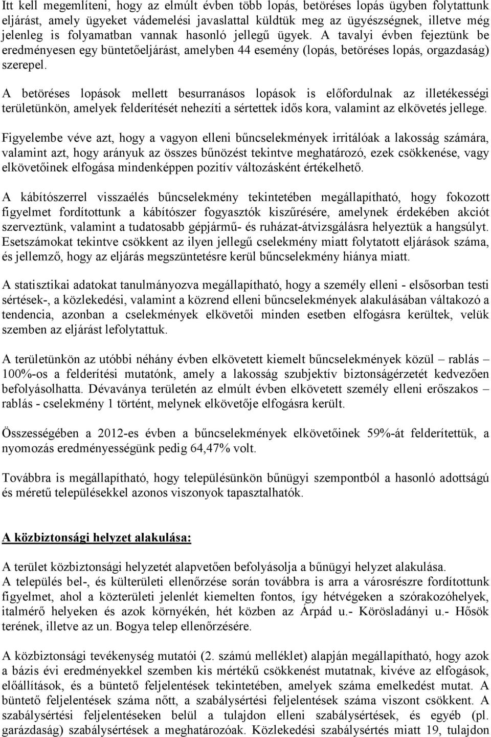 A betöréses lopások mellett besurranásos lopások is elıfordulnak az illetékességi területünkön, amelyek felderítését nehezíti a sértettek idıs kora, valamint az elkövetés jellege.