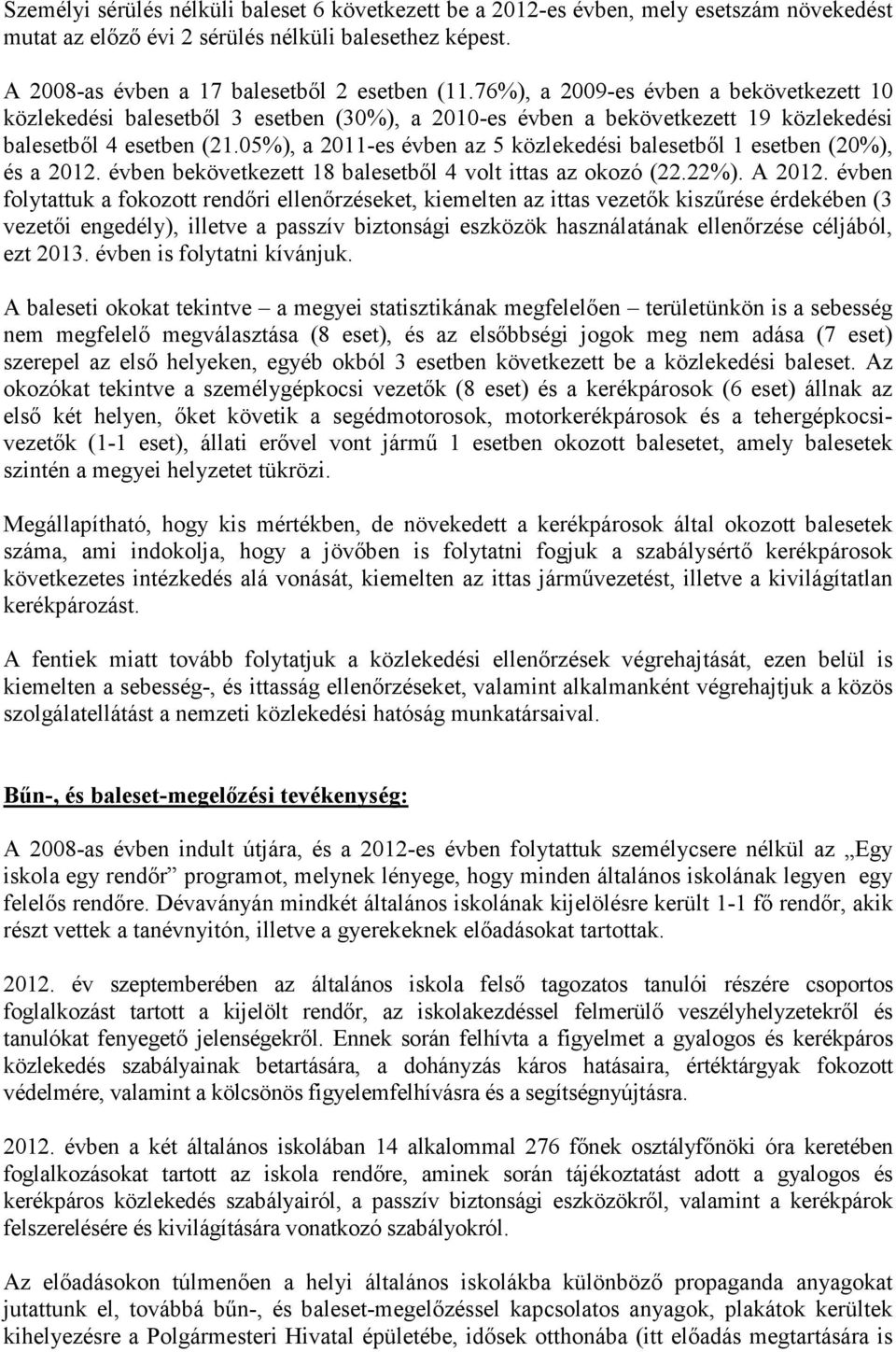 5%), a 211-es évben az 5 közlekedési balesetbıl 1 esetben (2%), és a 212. évben bekövetkezett 18 balesetbıl 4 volt ittas az okozó (22.22%). A 212.