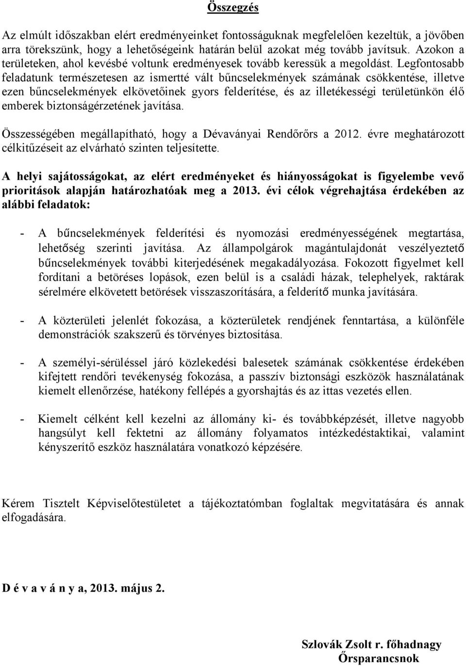 Legfontosabb feladatunk természetesen az ismertté vált bőncselekmények számának csökkentése, illetve ezen bőncselekmények elkövetıinek gyors felderítése, és az illetékességi területünkön élı emberek