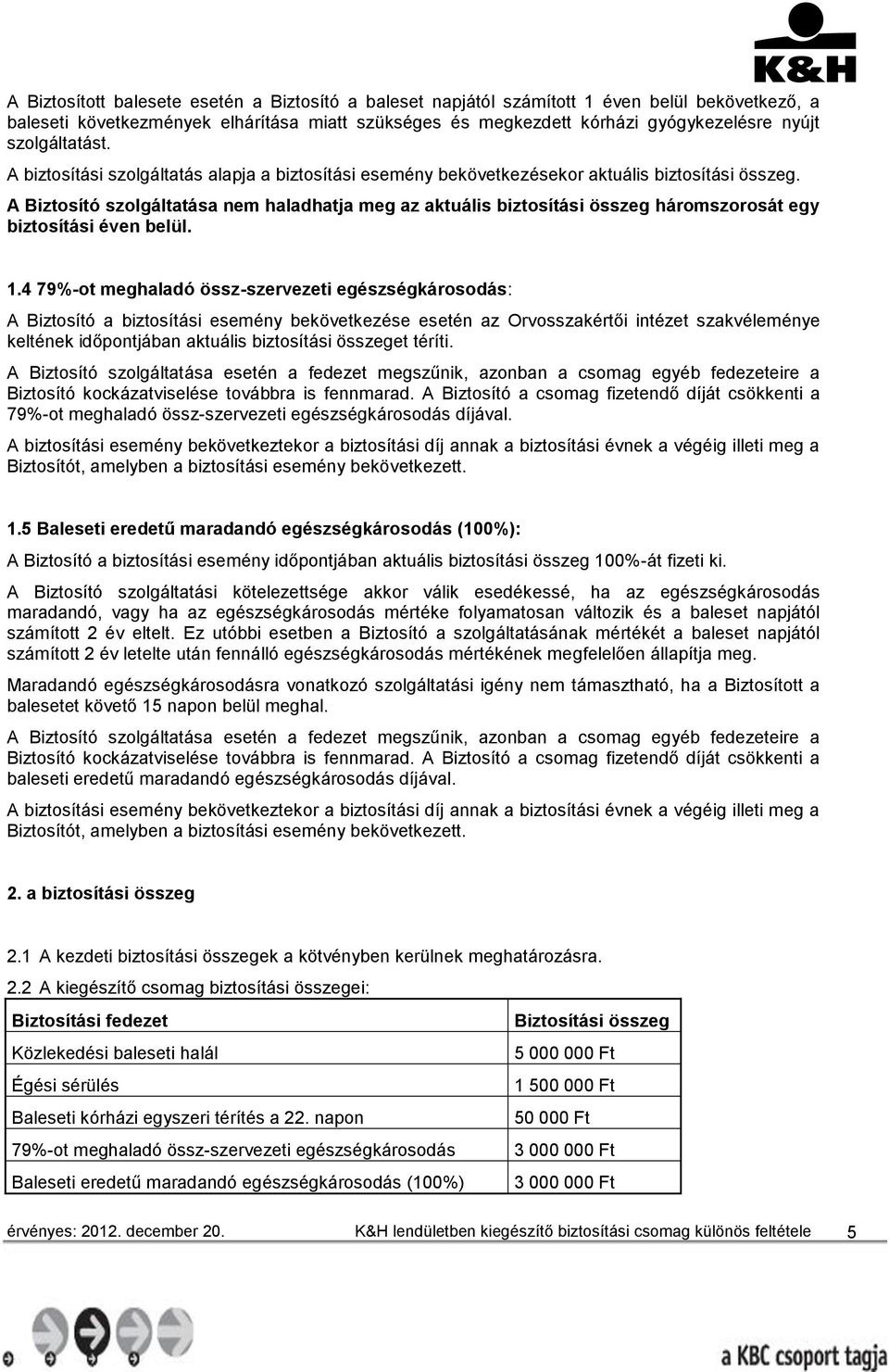 A Biztosító szolgáltatása nem haladhatja meg az aktuális biztosítási összeg háromszorosát egy biztosítási éven belül. 1.