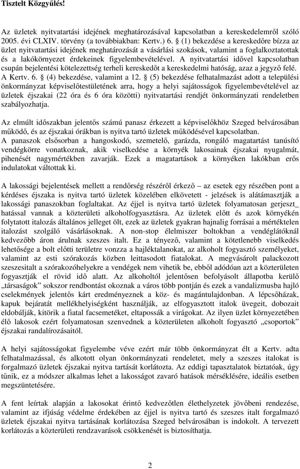 A nyitvatartási idővel kapcsolatban csupán bejelentési kötelezettség terheli kereskedőt a kereskedelmi hatóság, azaz a jegyző felé. A Kertv. 6. (4) bekezdése, valamint a 12.