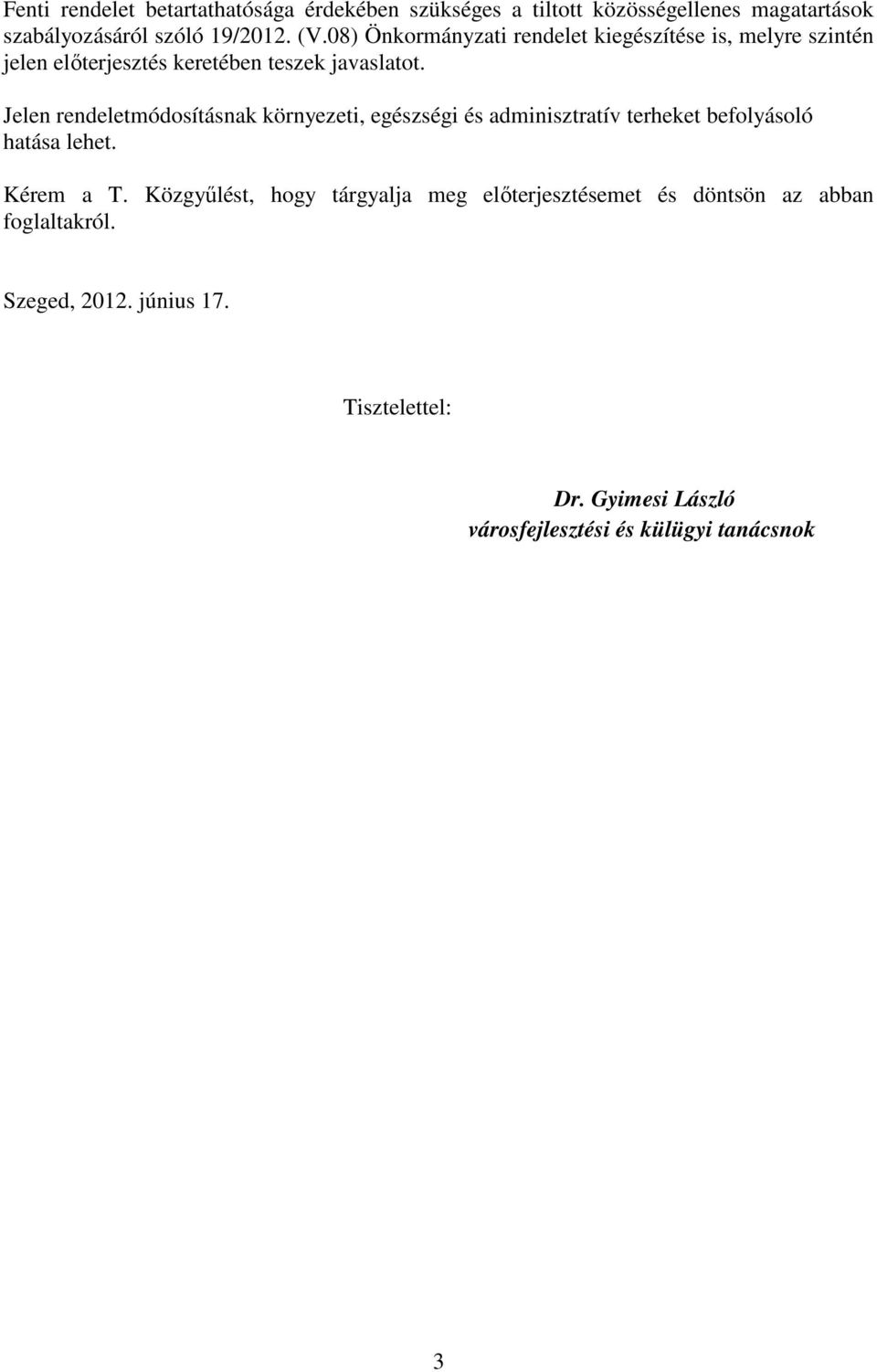 Jelen rendeletmódosításnak környezeti, egészségi és adminisztratív terheket befolyásoló hatása lehet. Kérem a T.