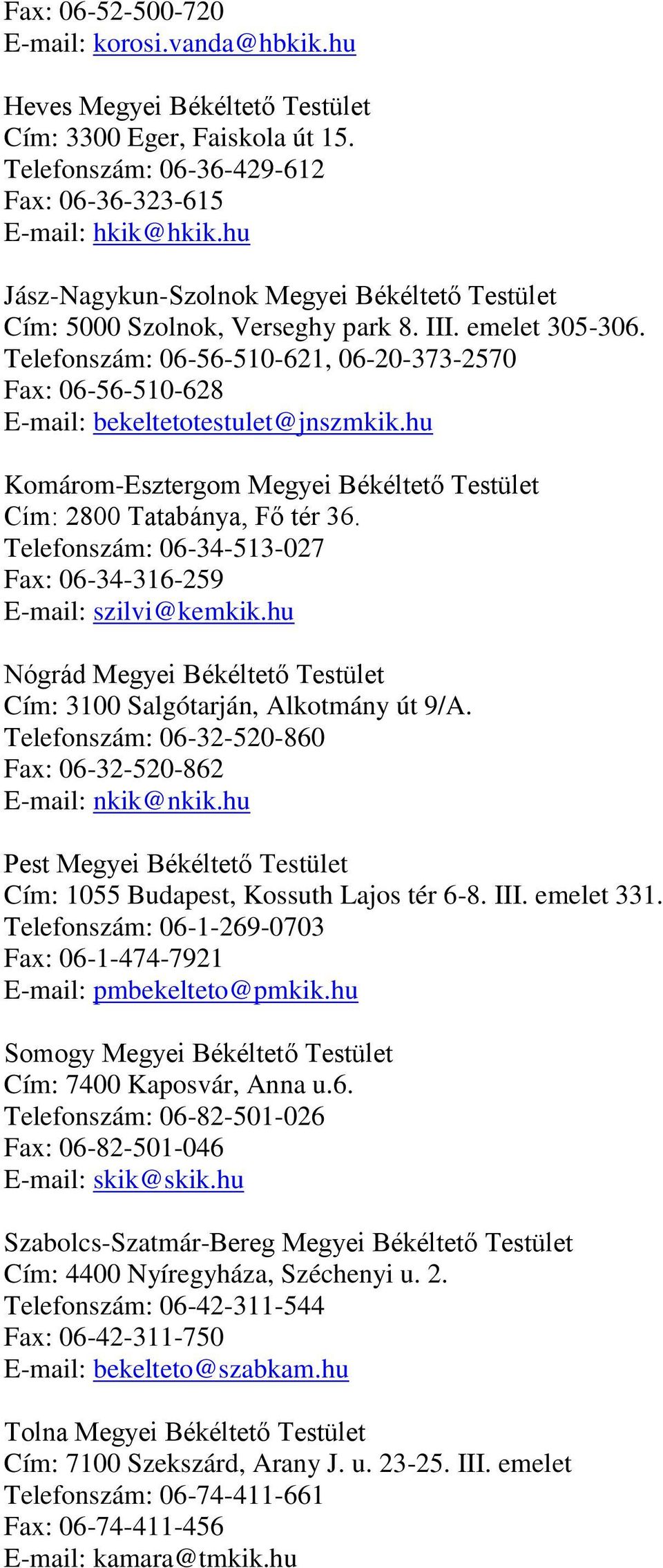 Telefonszám: 06-56-510-621, 06-20-373-2570 Fax: 06-56-510-628 E-mail: bekeltetotestulet@jnszmkik.hu Komárom-Esztergom Megyei Békéltető Testület Cím: 2800 Tatabánya, Fő tér 36.