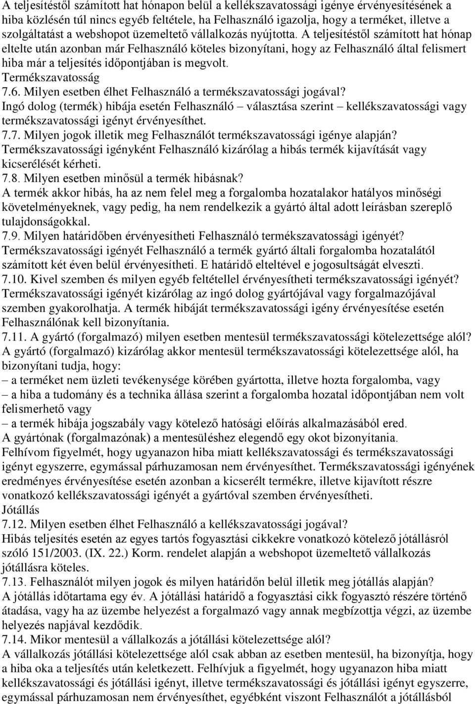 A teljesítéstől számított hat hónap eltelte után azonban már Felhasználó köteles bizonyítani, hogy az Felhasználó által felismert hiba már a teljesítés időpontjában is megvolt. Termékszavatosság 7.6.