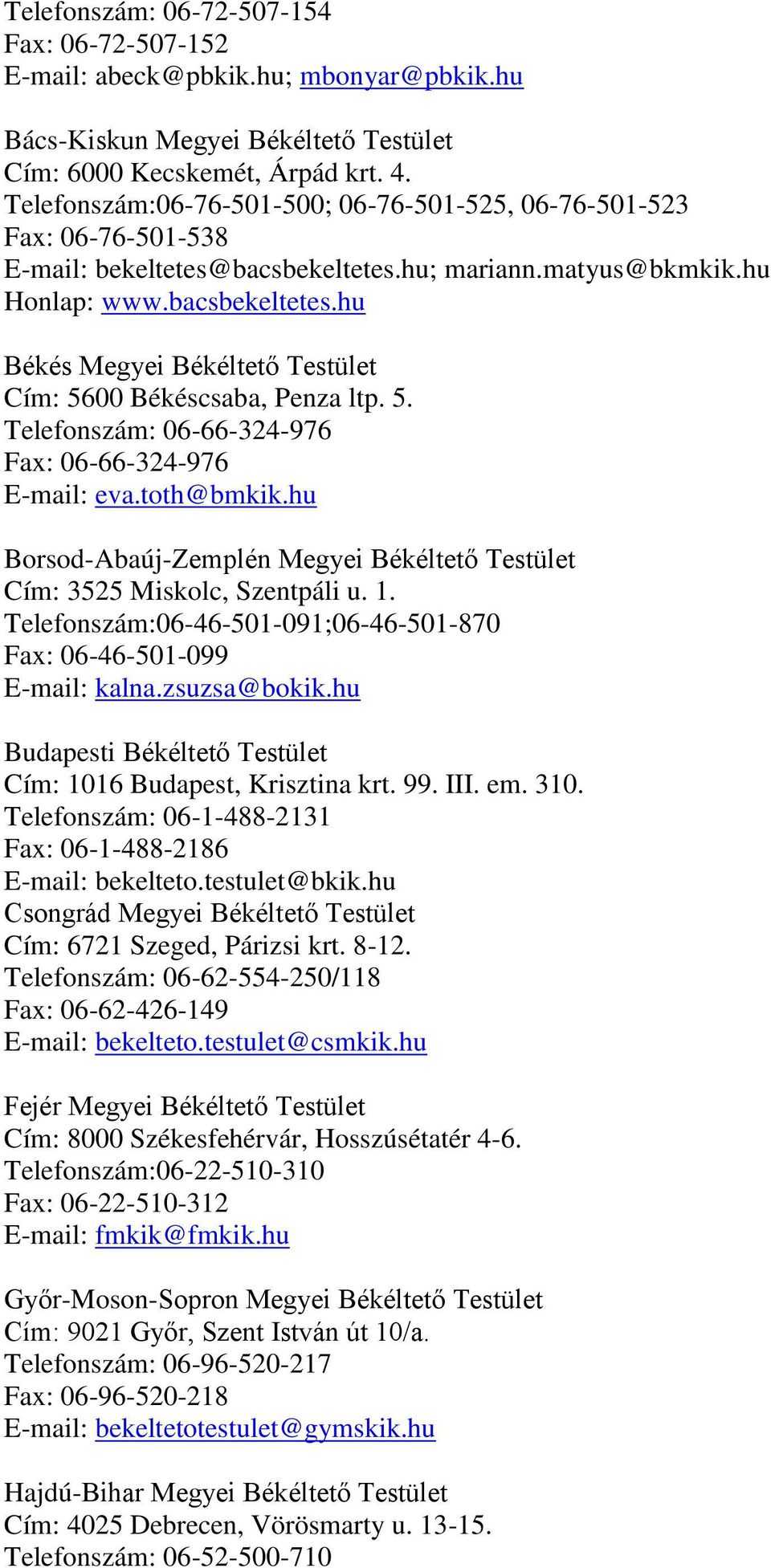 5. Telefonszám: 06-66-324-976 Fax: 06-66-324-976 E-mail: eva.toth@bmkik.hu Borsod-Abaúj-Zemplén Megyei Békéltető Testület Cím: 3525 Miskolc, Szentpáli u. 1.