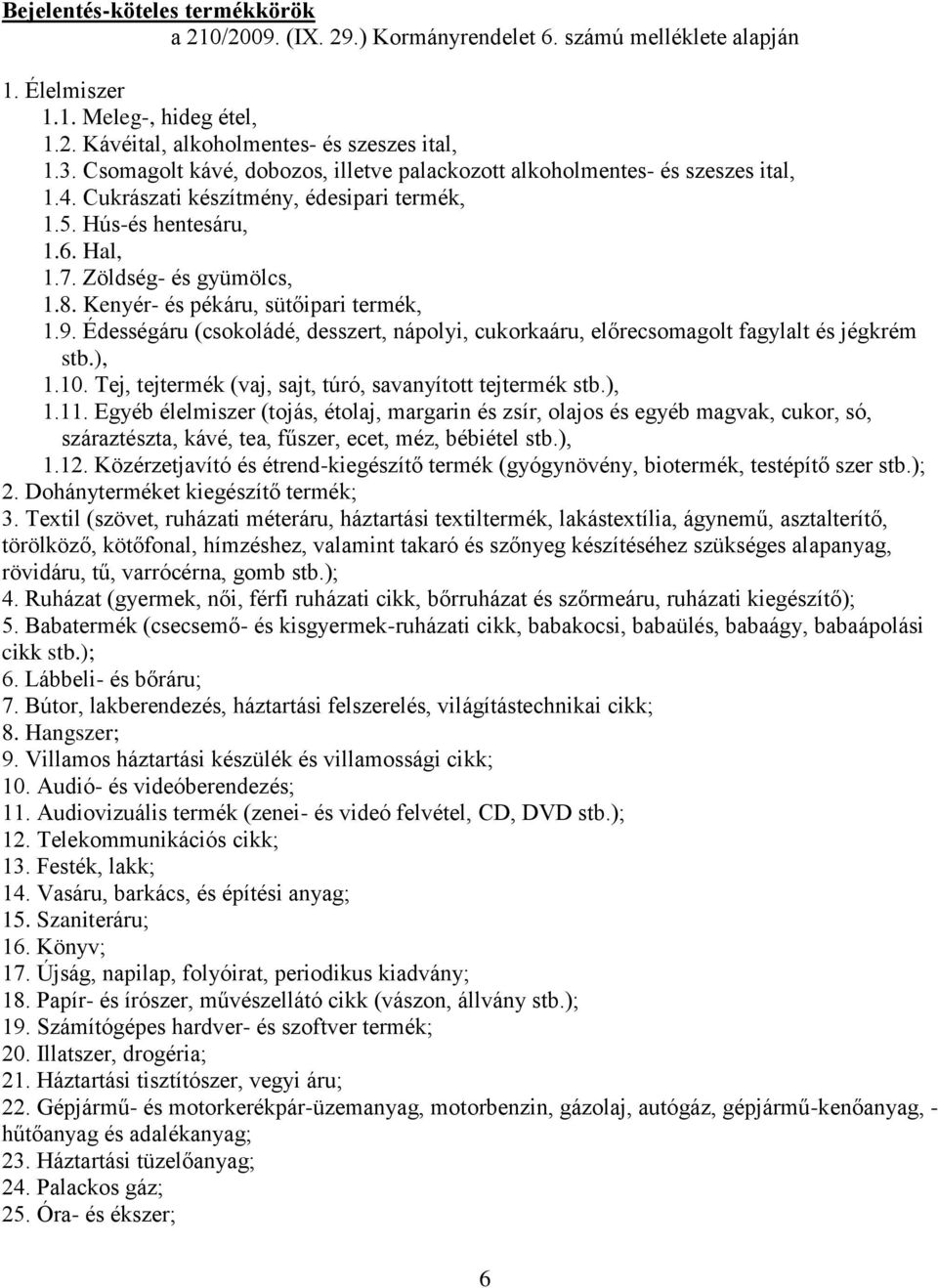 Kenyér- és pékáru, sütőipari termék, 1.9. Édességáru (csokoládé, desszert, nápolyi, cukorkaáru, előrecsomagolt fagylalt és jégkrém stb.), 1.10.