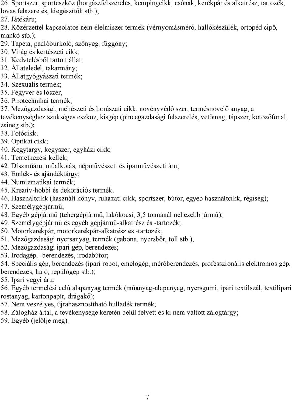 Kedvtelésből tartott állat; 32. Állateledel, takarmány; 33. Állatgyógyászati termék; 34. Szexuális termék; 35. Fegyver és lőszer, 36. Pirotechnikai termék; 37.