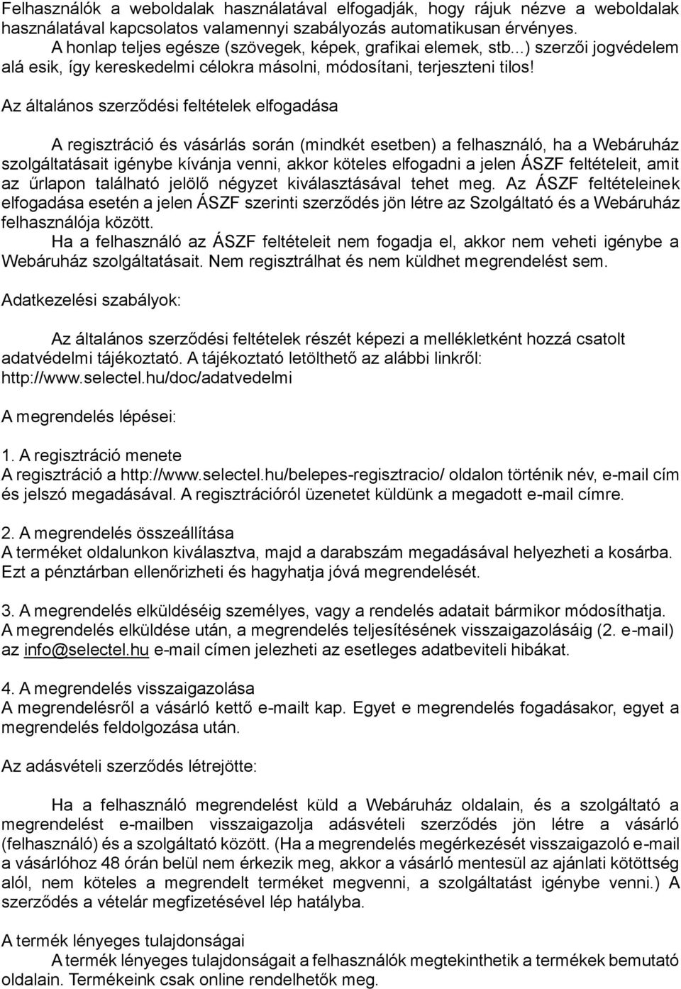 Az általános szerződési feltételek elfogadása A regisztráció és vásárlás során (mindkét esetben) a felhasználó, ha a Webáruház szolgáltatásait igénybe kívánja venni, akkor köteles elfogadni a jelen