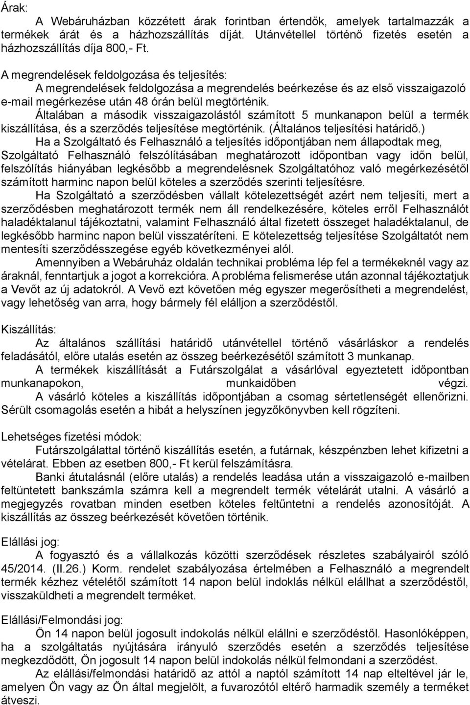 Általában a második visszaigazolástól számított 5 munkanapon belül a termék kiszállítása, és a szerződés teljesítése megtörténik. (Általános teljesítési határidő.