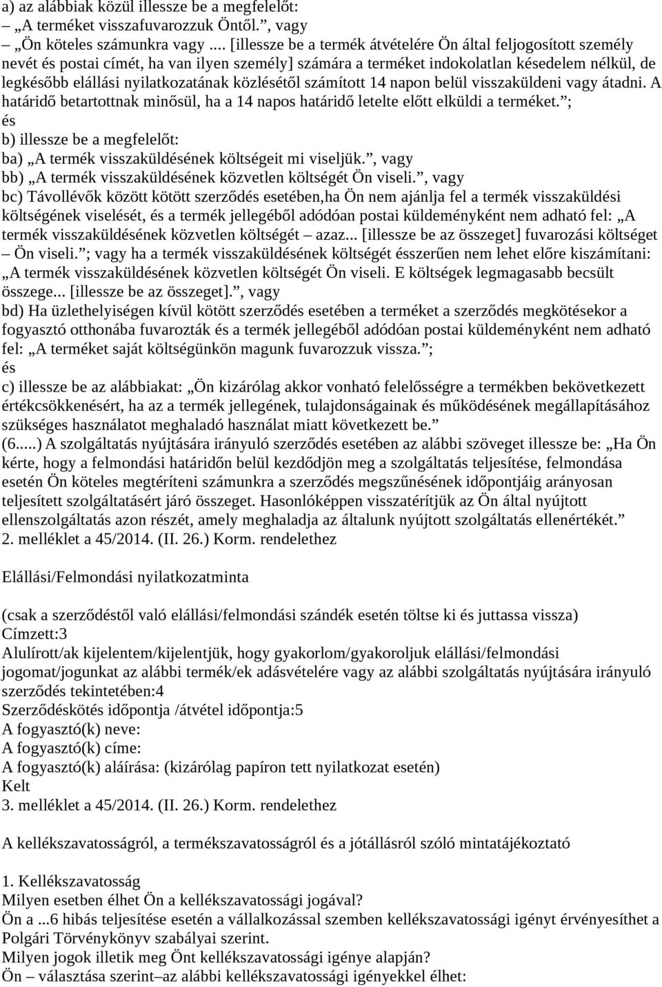 közlésétől számított 14 napon belül visszaküldeni vagy átadni. A határidő betartottnak minősül, ha a 14 napos határidő letelte előtt elküldi a terméket.