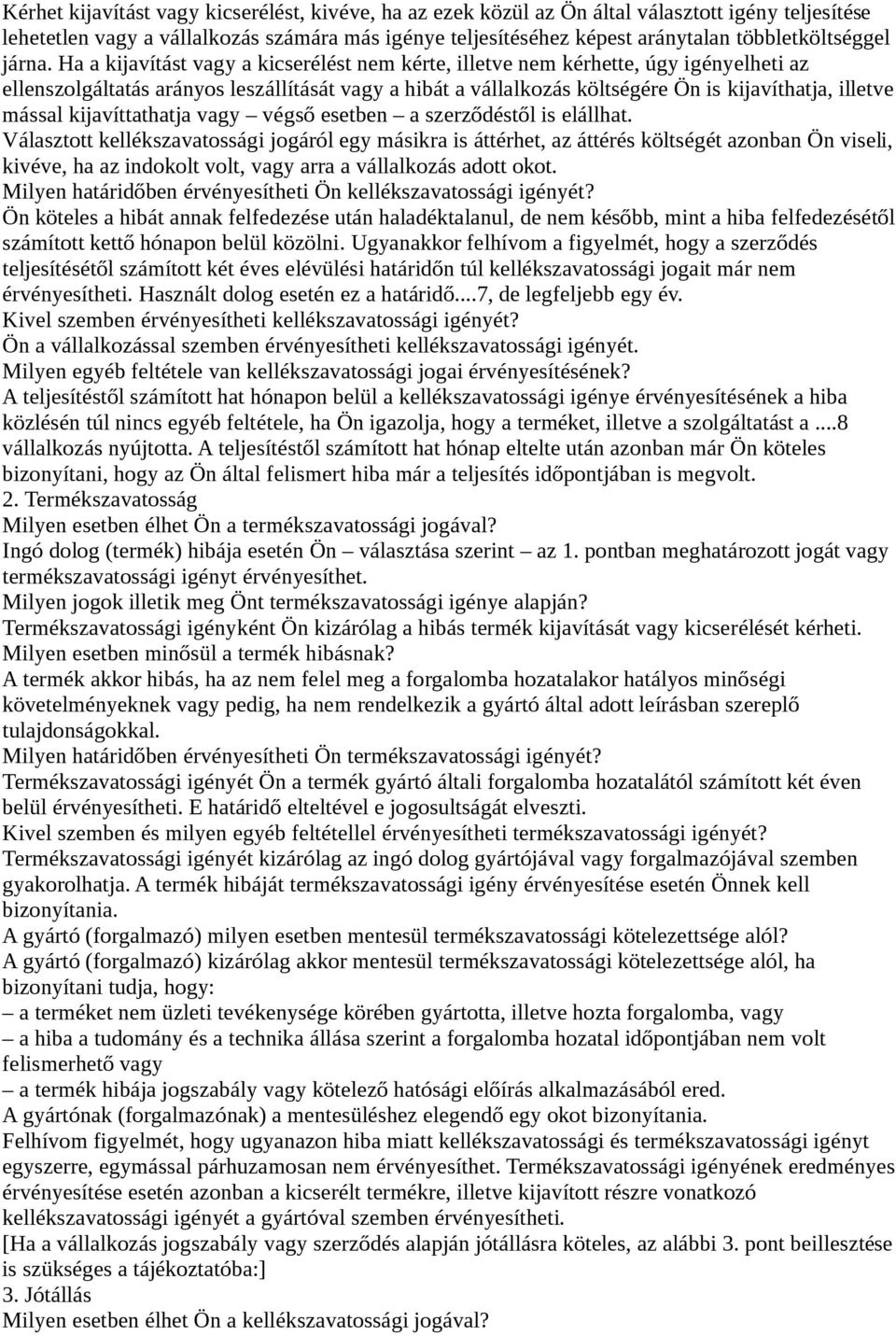 Ha a kijavítást vagy a kicserélést nem kérte, illetve nem kérhette, úgy igényelheti az ellenszolgáltatás arányos leszállítását vagy a hibát a vállalkozás költségére Ön is kijavíthatja, illetve mással