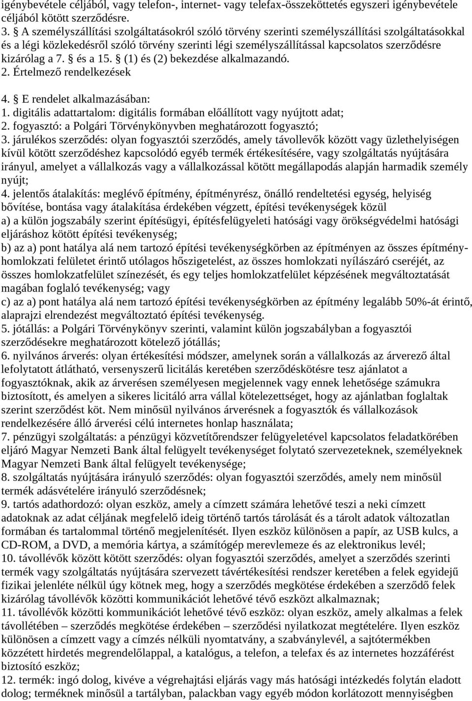 kizárólag a 7. és a 15. (1) és (2) bekezdése alkalmazandó. 2. Értelmező rendelkezések 4. E rendelet alkalmazásában: 1. digitális adattartalom: digitális formában előállított vagy nyújtott adat; 2.