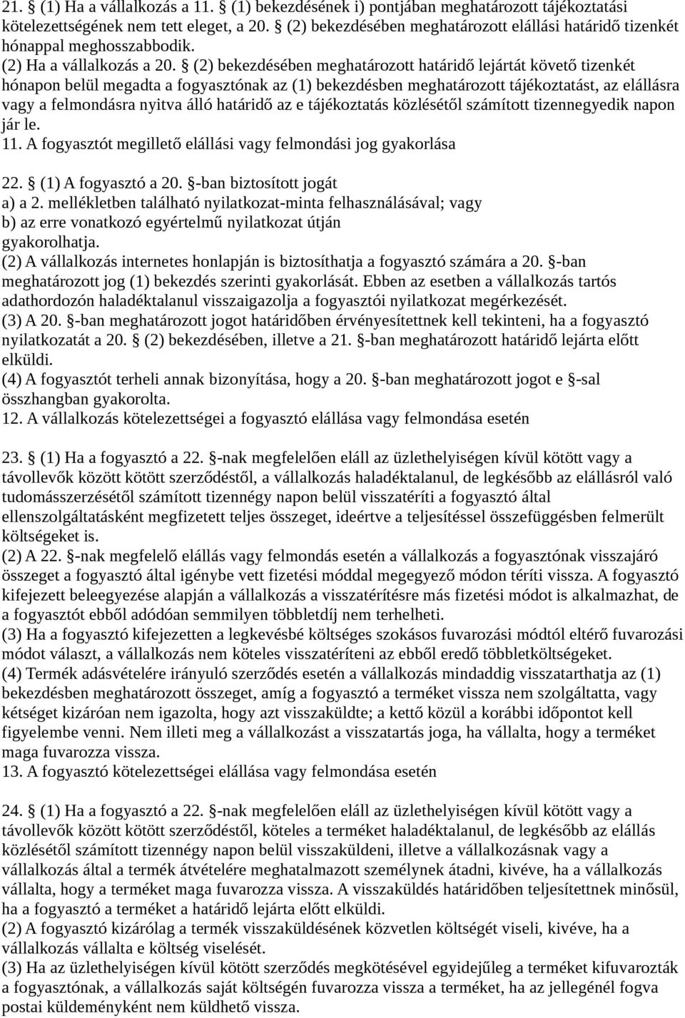 (2) bekezdésében meghatározott határidő lejártát követő tizenkét hónapon belül megadta a fogyasztónak az (1) bekezdésben meghatározott tájékoztatást, az elállásra vagy a felmondásra nyitva álló