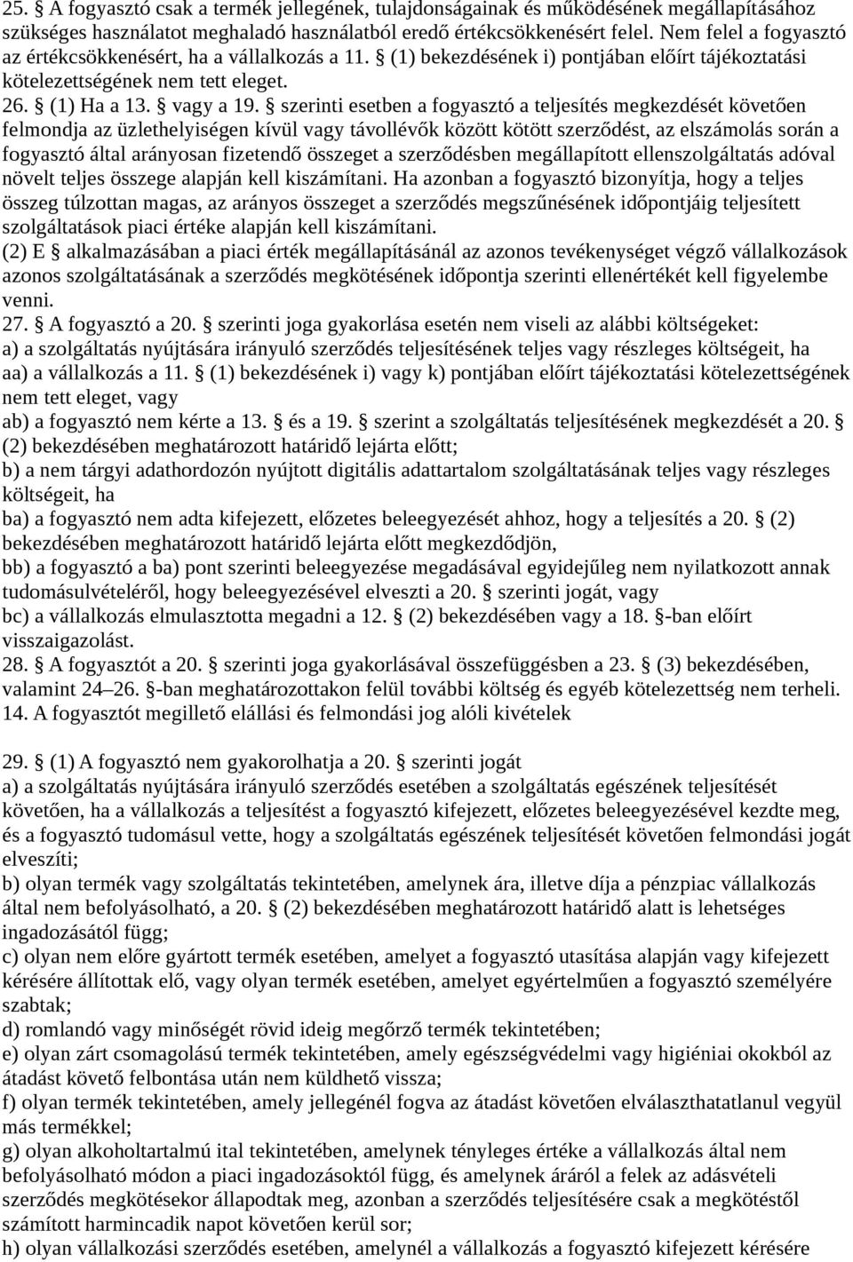 szerinti esetben a fogyasztó a teljesítés megkezdését követően felmondja az üzlethelyiségen kívül vagy távollévők között kötött szerződést, az elszámolás során a fogyasztó által arányosan fizetendő