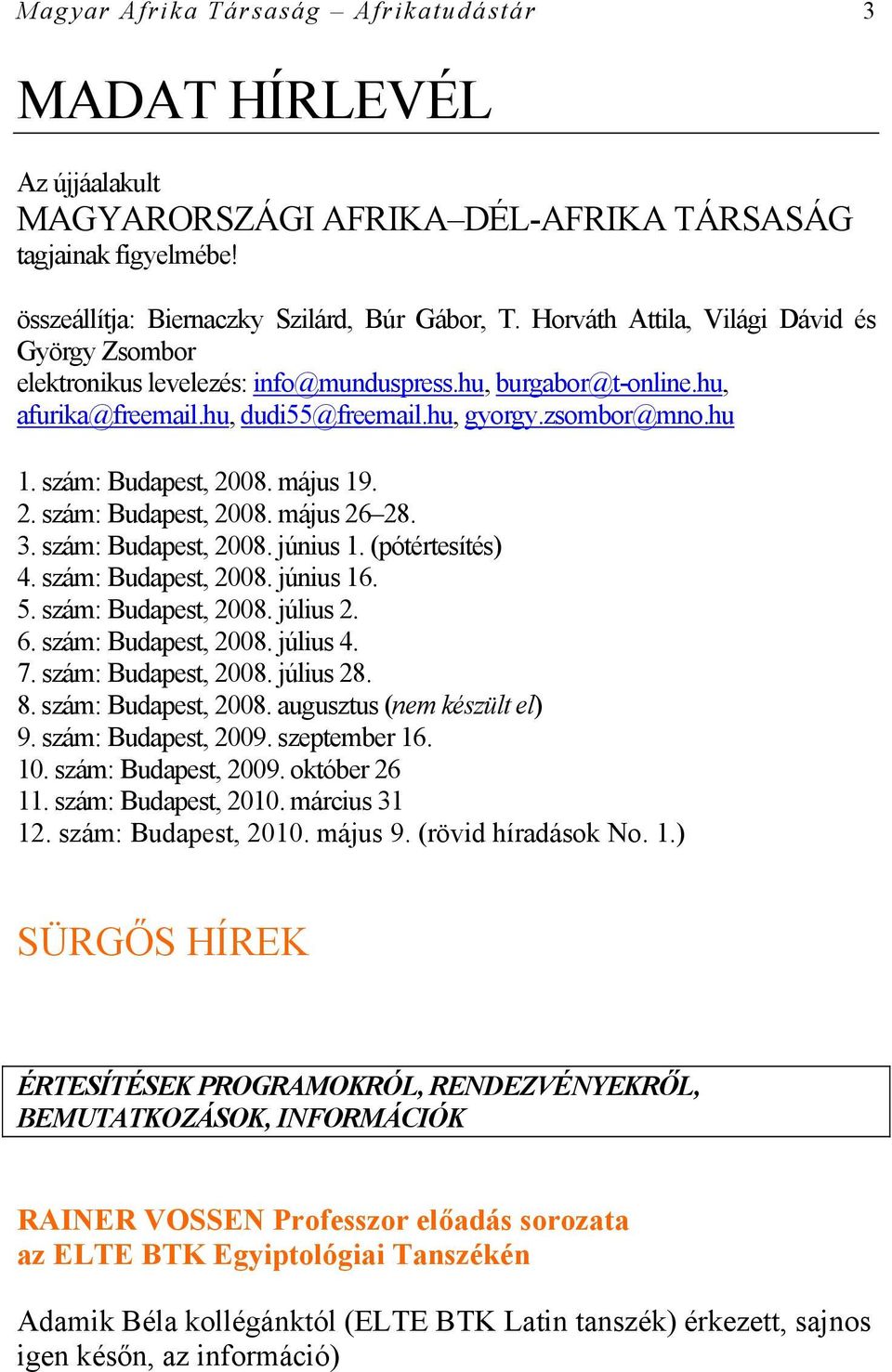 szám: Budapest, 2008. május 19. 2. szám: Budapest, 2008. május 26 28. 3. szám: Budapest, 2008. június 1. (pótértesítés) 4. szám: Budapest, 2008. június 16. 5. szám: Budapest, 2008. július 2. 6.