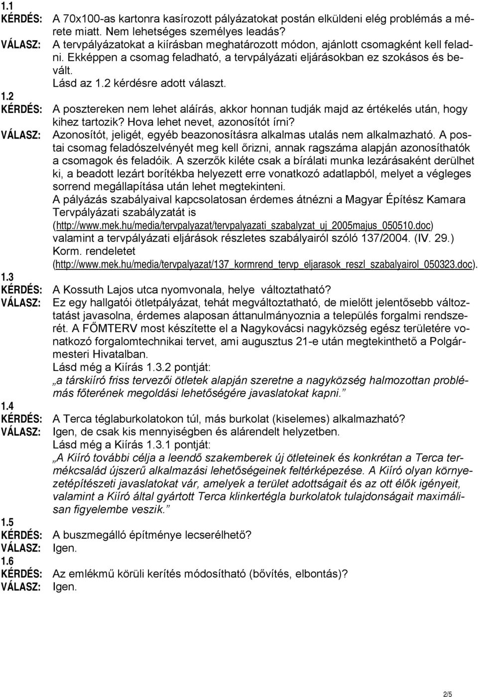 2 kérdésre adott választ. 1.2 KÉRDÉS: A posztereken nem lehet aláírás, akkor honnan tudják majd az értékelés után, hogy kihez tartozik? Hova lehet nevet, azonosítót írni?