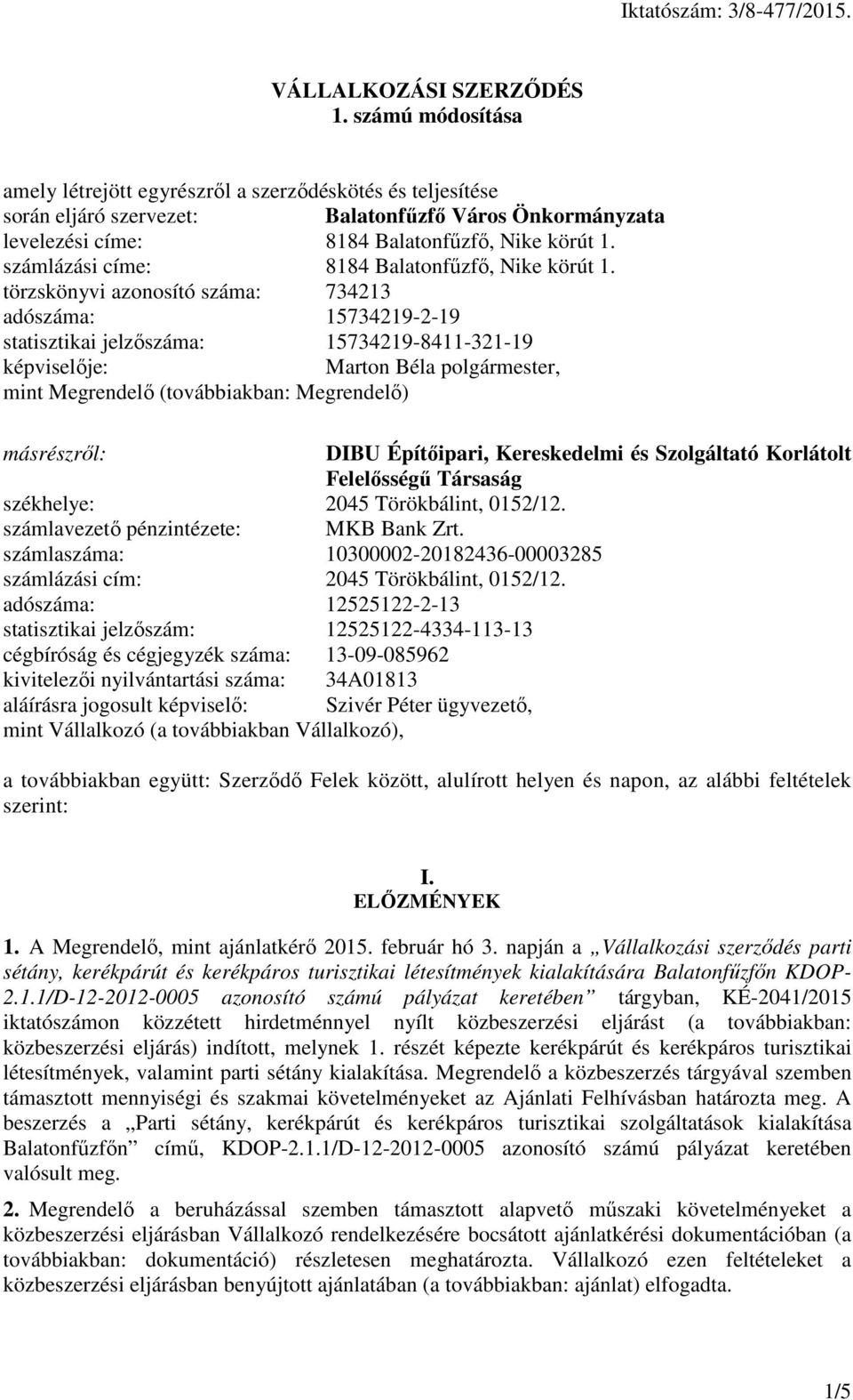 törzskönyvi azonosító száma: 734213 adószáma: 15734219-2-19 statisztikai jelzőszáma: 15734219-8411-321-19 képviselője: Marton Béla polgármester, mint Megrendelő (továbbiakban: Megrendelő) másrészről: