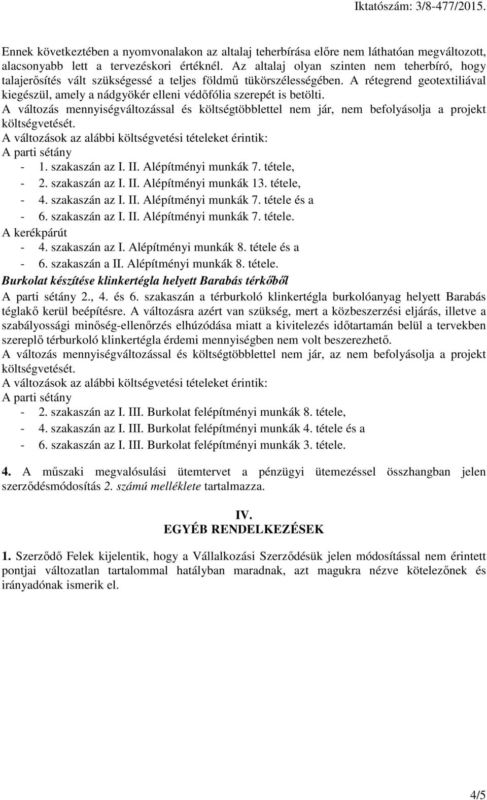 A rétegrend geotextiliával kiegészül, amely a nádgyökér elleni védőfólia szerepét is betölti. A változás mennyiségváltozással és költségtöbblettel nem jár, nem befolyásolja a projekt költségvetését.