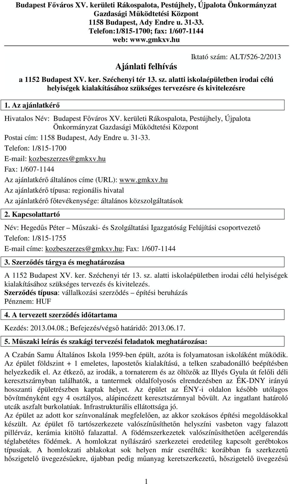 Az ajánlatkérő Hivatalos Név: Budapest Főváros XV. kerületi Rákospalota, Pestújhely, Újpalota Önkormányzat Gazdasági Működtetési Központ Postai cím: 1158 Budapest, Ady Endre u. 31-33.