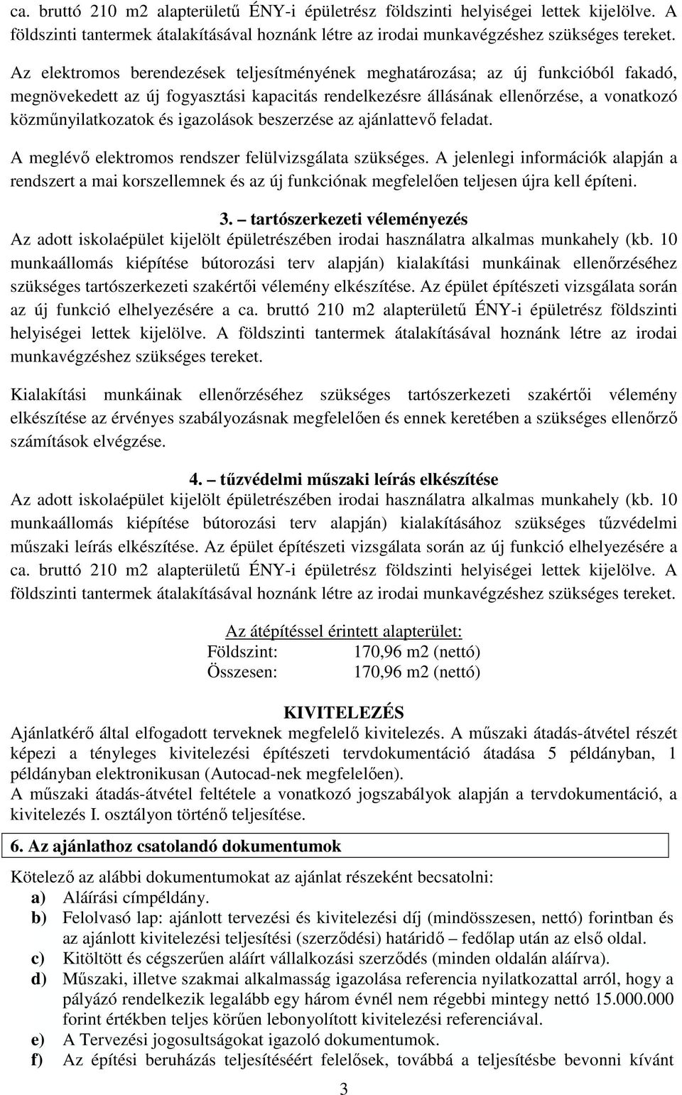 igazolások beszerzése az ajánlattevő feladat. A meglévő elektromos rendszer felülvizsgálata szükséges.