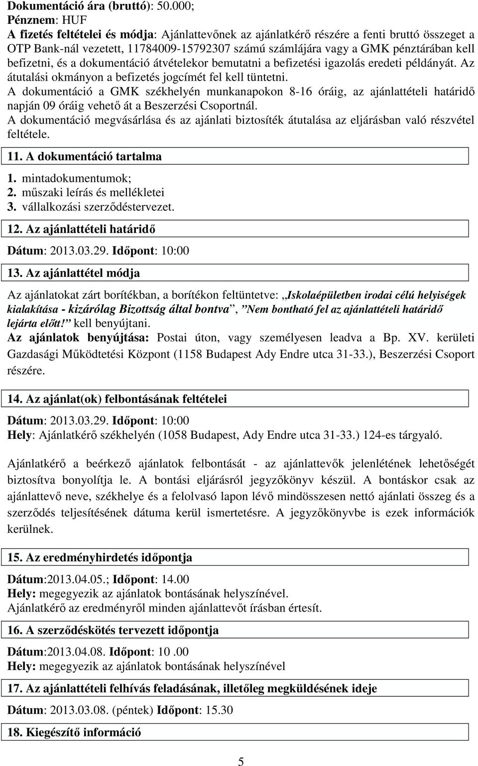 befizetni, és a dokumentáció átvételekor bemutatni a befizetési igazolás eredeti példányát. Az átutalási okmányon a befizetés jogcímét fel kell tüntetni.