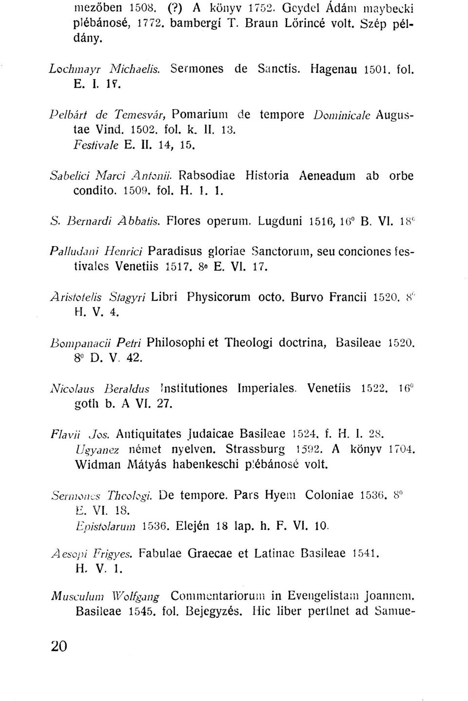 18 Pa Iluda ni Henrid Paradisus gloriae Sanctorum, seu conciones festivales Venetiis 1517. 8 E. VI. 17. Aristotelis Stagyri Libri Physicorum octo. Burvo Francii 1520. 8' H. V. 4.