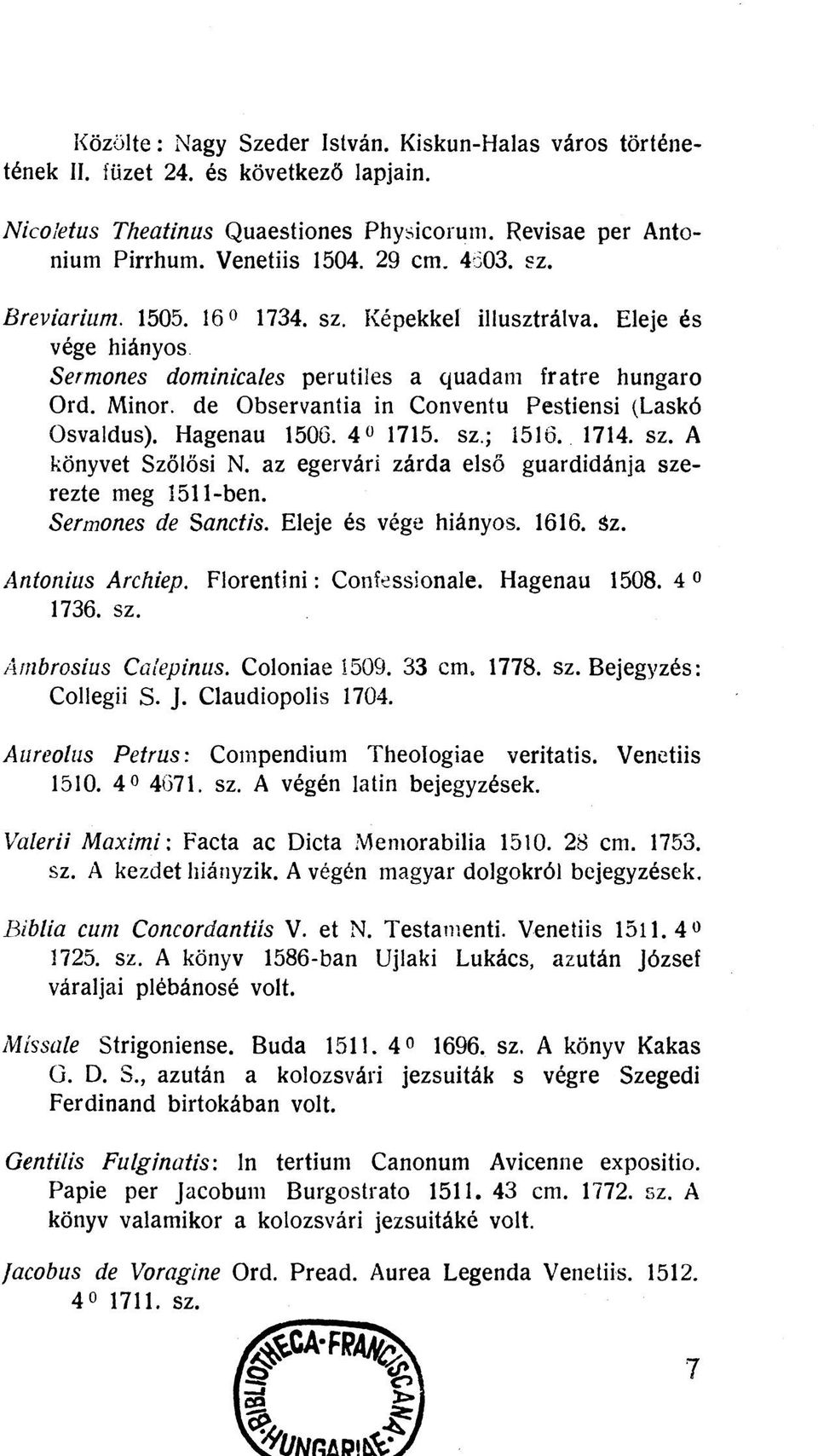 de Observantia in Conventu Pestiensi (Laskó Osvaldus). Hagenau 1506. 4 1715. sz.; 1516. 1714. sz. A könyvet Szőlősi N. az egervári zárda első guardidánja szerezte meg 1511-ben. Sermones de Sanctis.