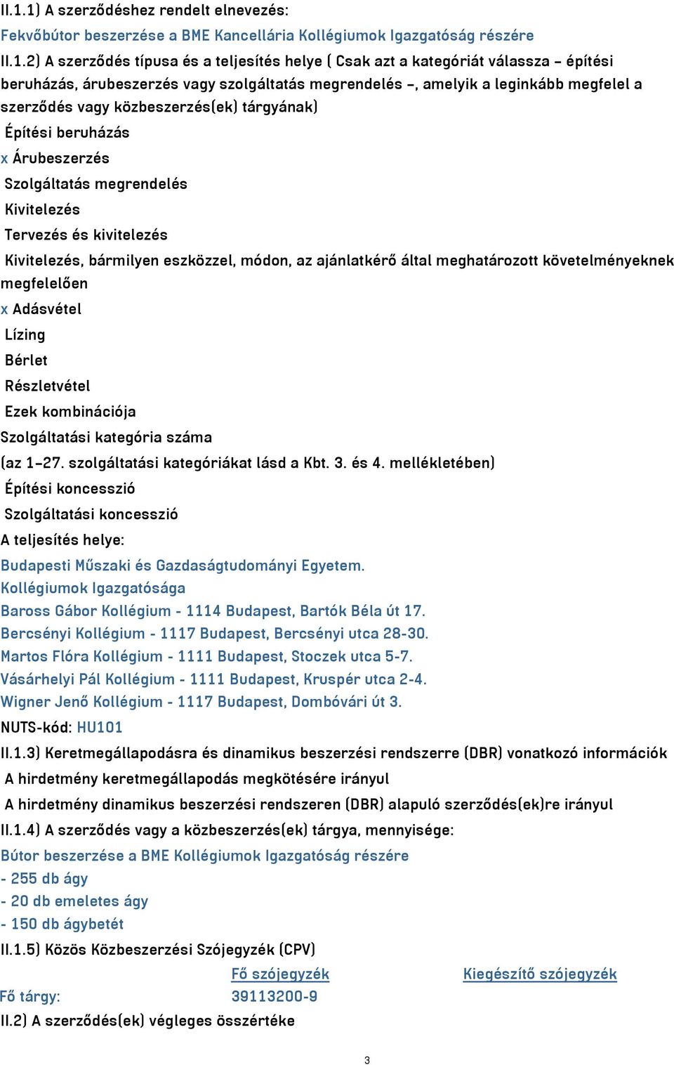 Kivitelezés Tervezés és kivitelezés Kivitelezés, bármilyen eszközzel, módon, az ajánlatkérő által meghatározott követelményeknek megfelelően x Adásvétel Lízing Bérlet Részletvétel Ezek kombinációja