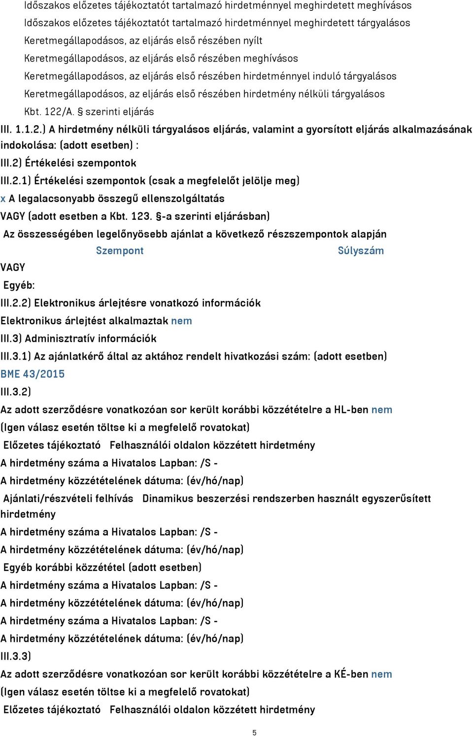 hirdetmény nélküli tárgyalásos Kbt. 122/A. szerinti eljárás III. 1.1.2.) A hirdetmény nélküli tárgyalásos eljárás, valamint a gyorsított eljárás alkalmazásának indokolása: (adott esetben) : III.