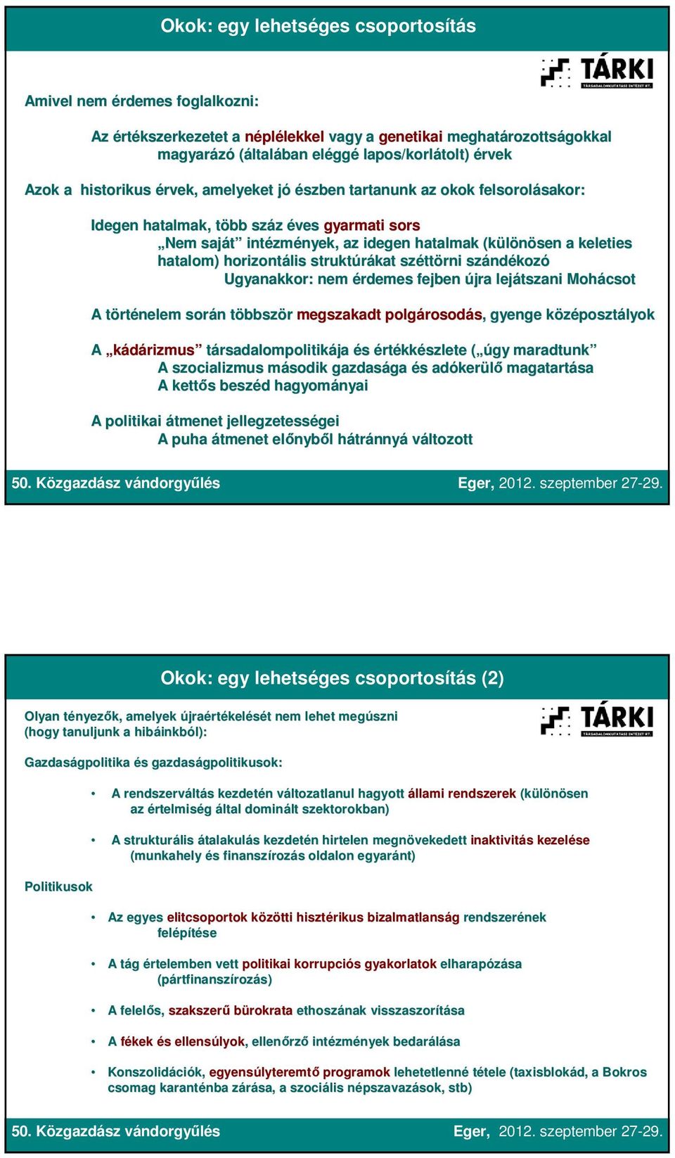 hatalmak (különösen a keleties hatalom) horizontális struktúrákat kat szétt ttörni szánd ndékozó Ugyanakkor: nem érdemes fejben újra lejátszani Mohácsot A törtt rténelem során n többszt bbször