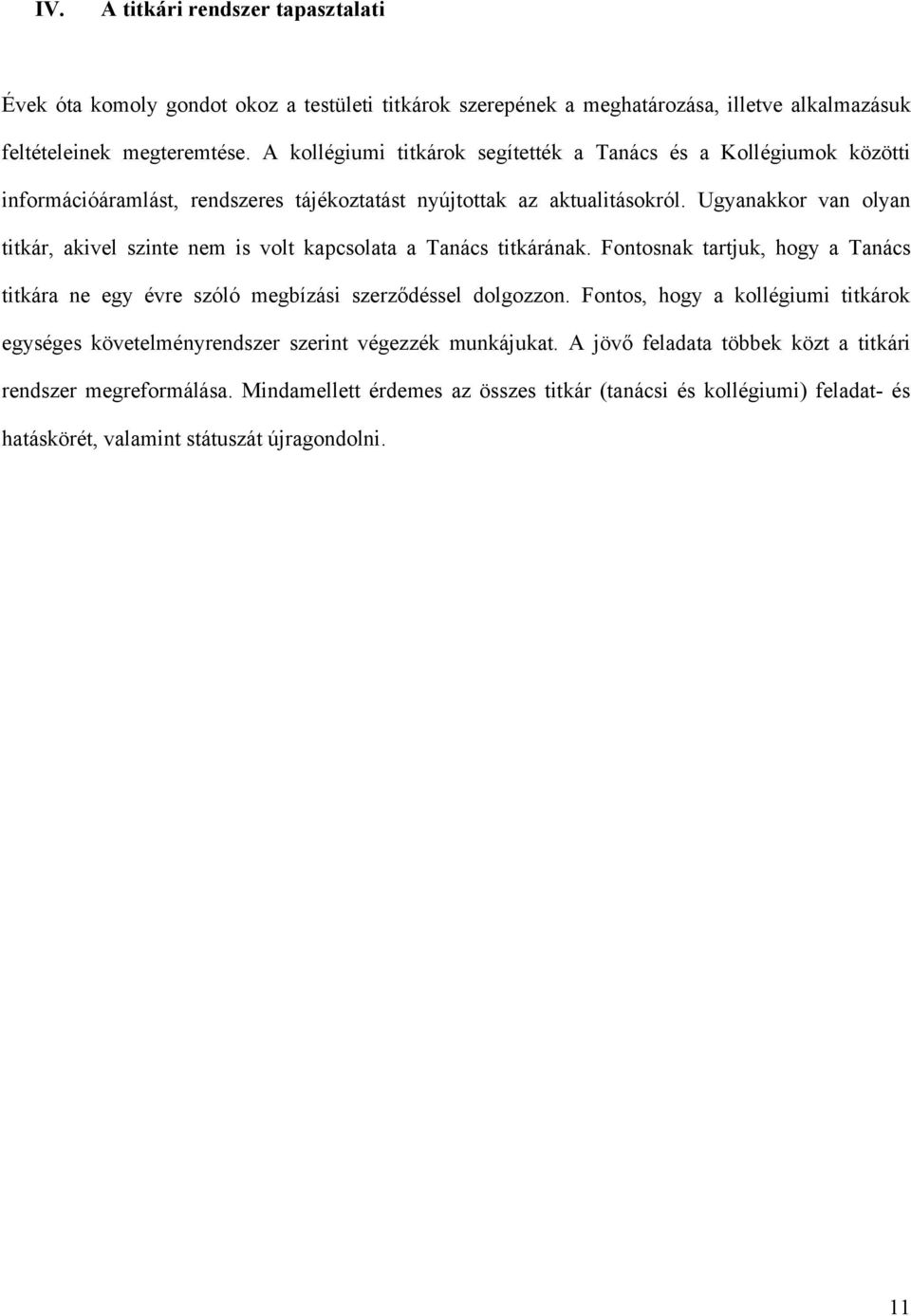 Ugyanakkor van olyan titkár, akivel szinte nem is volt kapcsolata a Tanács titkárának. Fontosnak tartjuk, hogy a Tanács titkára ne egy évre szóló megbízási szerződéssel dolgozzon.