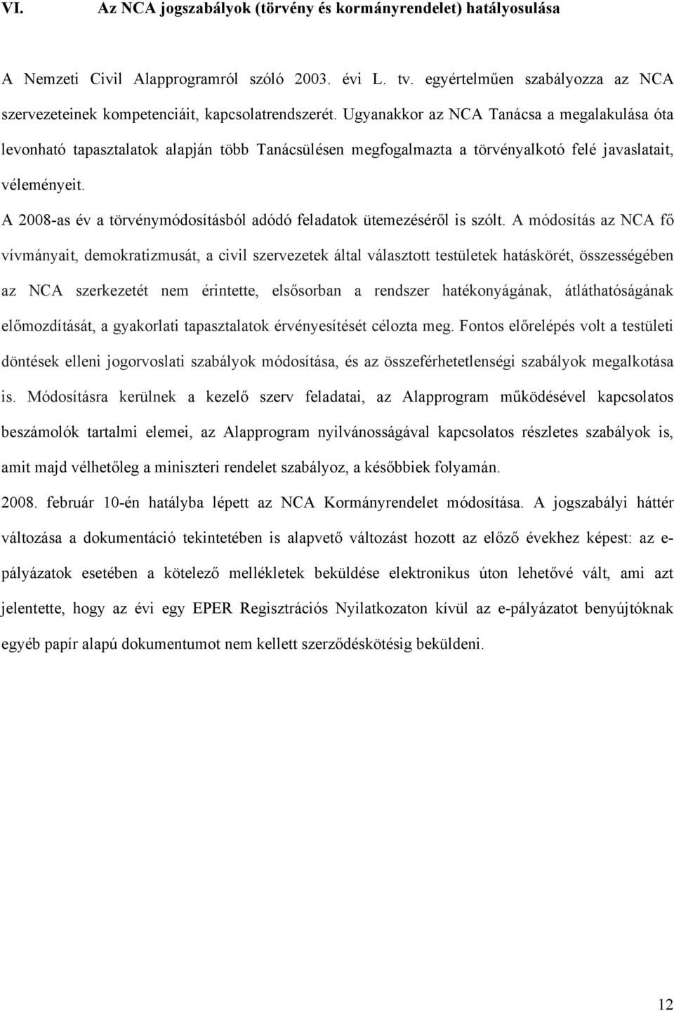 Ugyanakkor az NCA Tanácsa a megalakulása óta levonható tapasztalatok alapján több Tanácsülésen megfogalmazta a törvényalkotó felé javaslatait, véleményeit.